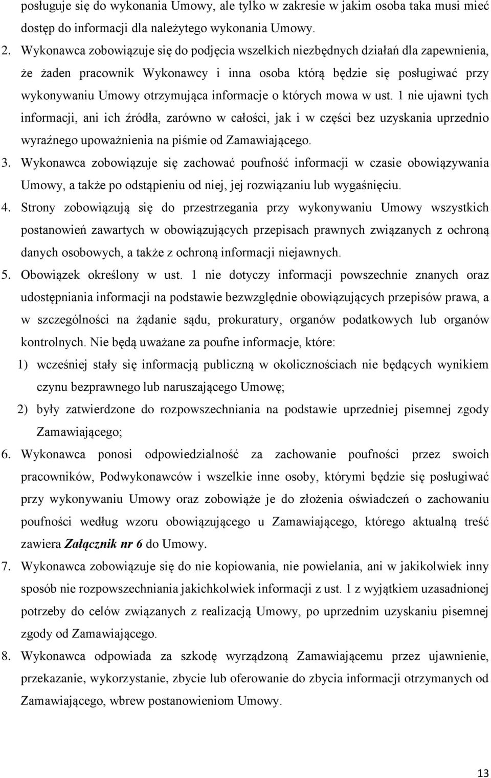 informacje o których mowa w ust. 1 nie ujawni tych informacji, ani ich źródła, zarówno w całości, jak i w części bez uzyskania uprzednio wyraźnego upoważnienia na piśmie od Zamawiającego. 3.