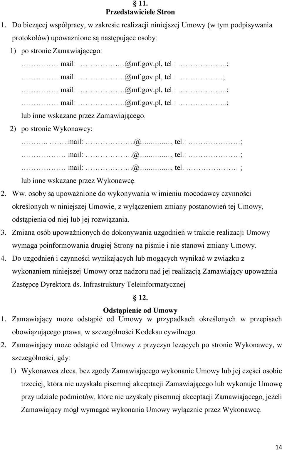 2. Ww. osoby są upoważnione do wykonywania w imieniu mocodawcy czynności określonych w niniejszej Umowie, z wyłączeniem zmiany postanowień tej Umowy, odstąpienia od niej lub jej rozwiązania. 3.