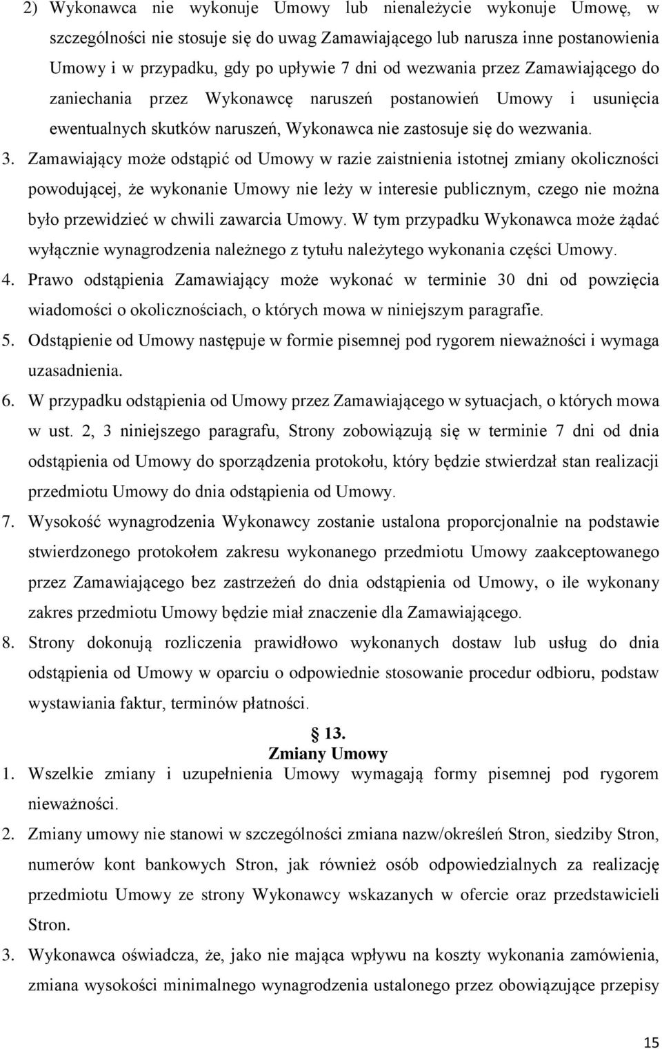 Zamawiający może odstąpić od Umowy w razie zaistnienia istotnej zmiany okoliczności powodującej, że wykonanie Umowy nie leży w interesie publicznym, czego nie można było przewidzieć w chwili zawarcia