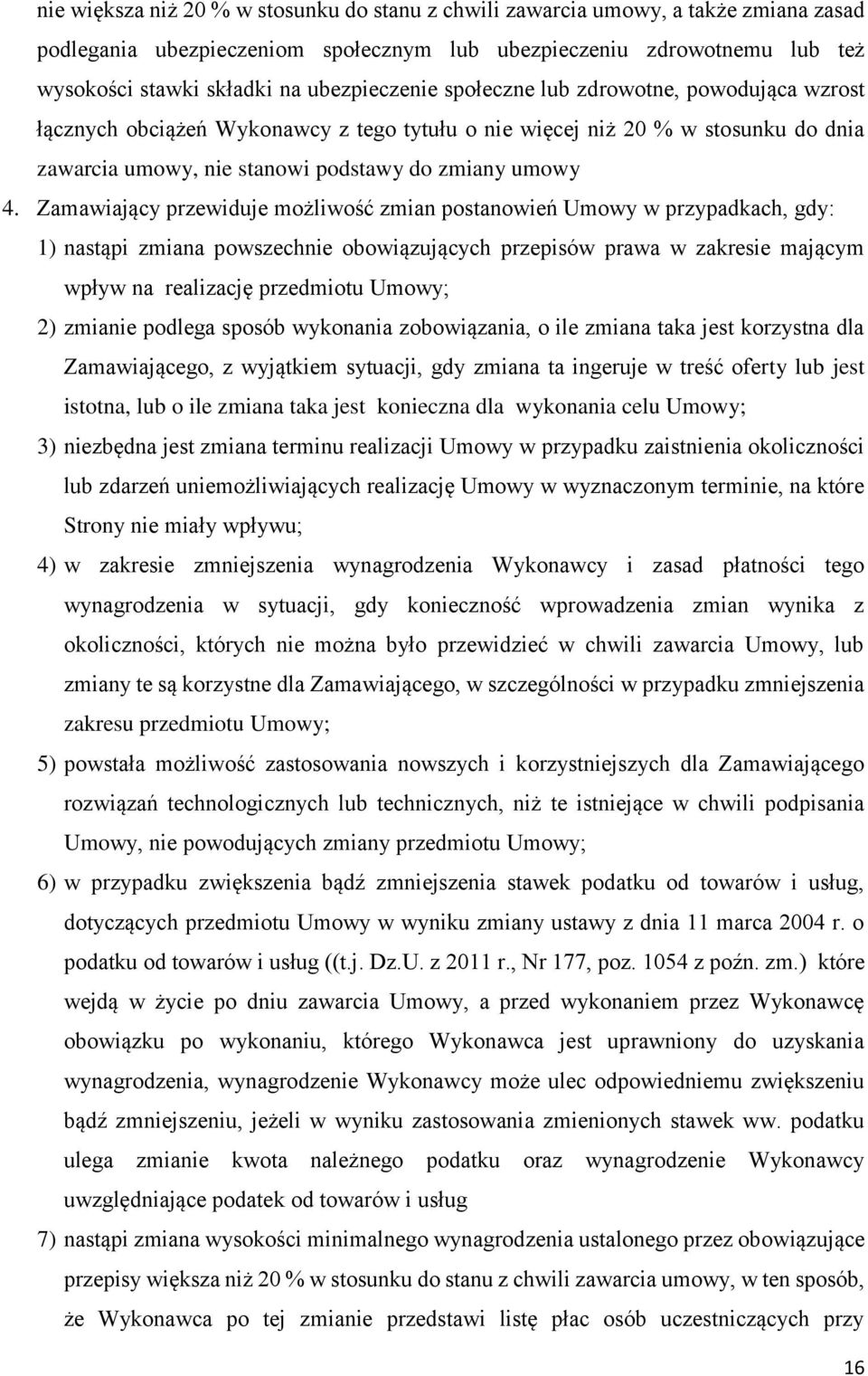 Zamawiający przewiduje możliwość zmian postanowień Umowy w przypadkach, gdy: 1) nastąpi zmiana powszechnie obowiązujących przepisów prawa w zakresie mającym wpływ na realizację przedmiotu Umowy; 2)