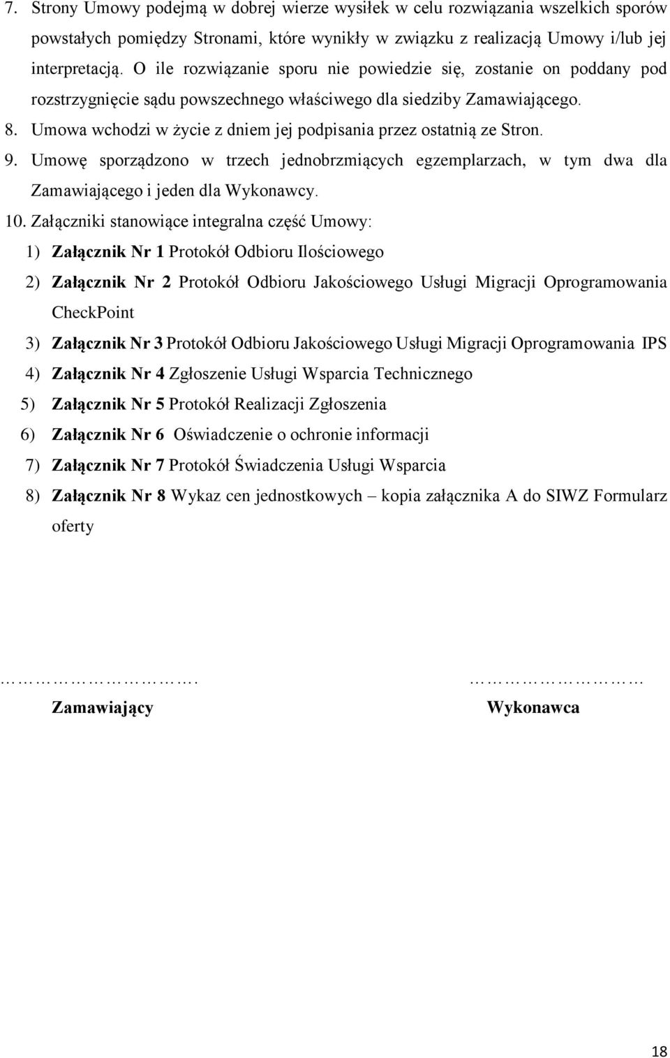 Umowa wchodzi w życie z dniem jej podpisania przez ostatnią ze Stron. 9. Umowę sporządzono w trzech jednobrzmiących egzemplarzach, w tym dwa dla Zamawiającego i jeden dla Wykonawcy. 10.