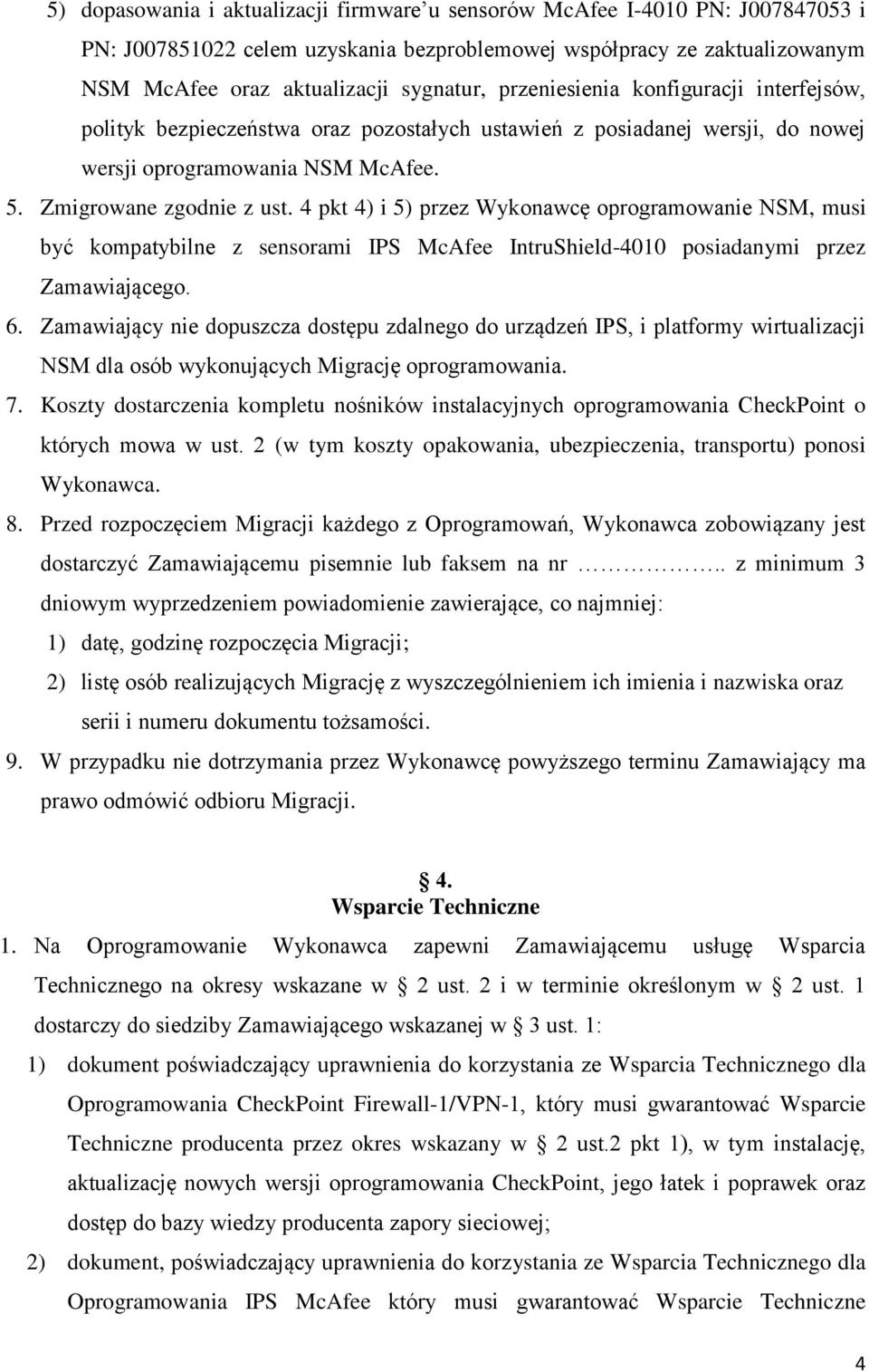 4 pkt 4) i 5) przez Wykonawcę oprogramowanie NSM, musi być kompatybilne z sensorami IPS McAfee IntruShield-4010 posiadanymi przez Zamawiającego. 6.