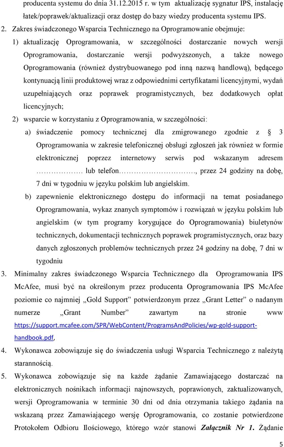 także nowego Oprogramowania (również dystrybuowanego pod inną nazwą handlową), będącego kontynuacją linii produktowej wraz z odpowiednimi certyfikatami licencyjnymi, wydań uzupełniających oraz