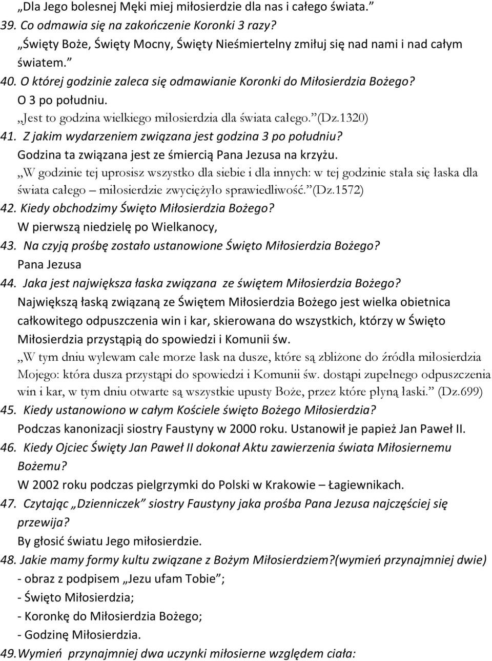 Jest to godzina wielkiego miłosierdzia dla świata całego. (Dz.1320) 41. Z jakim wydarzeniem związana jest godzina 3 po południu? Godzina ta związana jest ze śmiercią Pana Jezusa na krzyżu.