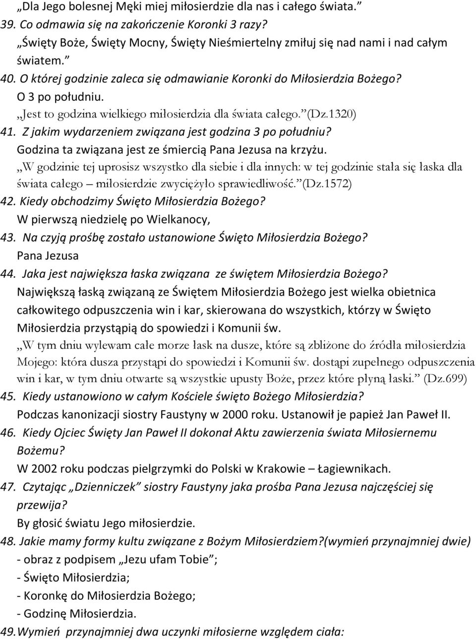 Jest to godzina wielkiego miłosierdzia dla świata całego. (Dz.1320) 41. Z jakim wydarzeniem związana jest godzina 3 po południu? Godzina ta związana jest ze śmiercią Pana Jezusa na krzyżu.