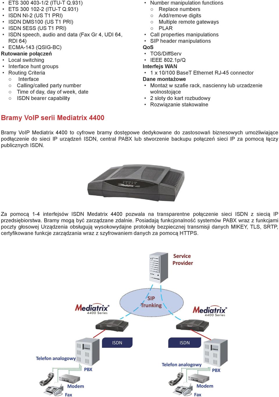 groups Routing Criteria Interface Calling/called party number Time of day, day of week, date ISDN bearer capability Number manipulation functions Replace numbers Add/remove digits Multiple remote