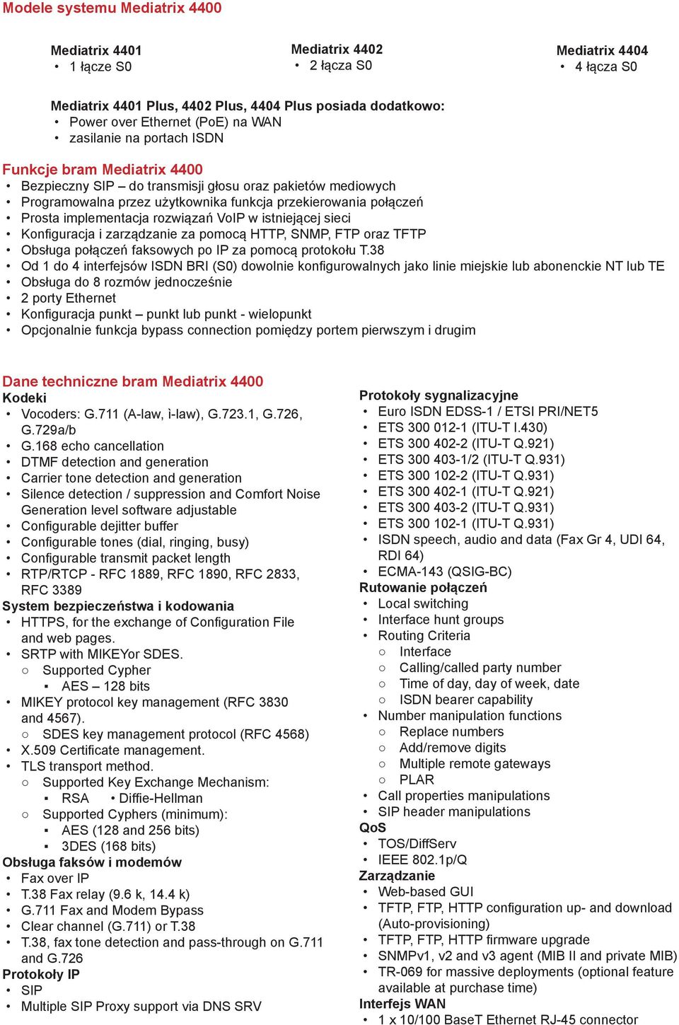 implementacja rozwiązań VoIP w istniejącej sieci Konfiguracja i zarządzanie za pomocą HTTP, SNMP, FTP oraz TFTP Obsługa połączeń faksowych po IP za pomocą protokołu T.