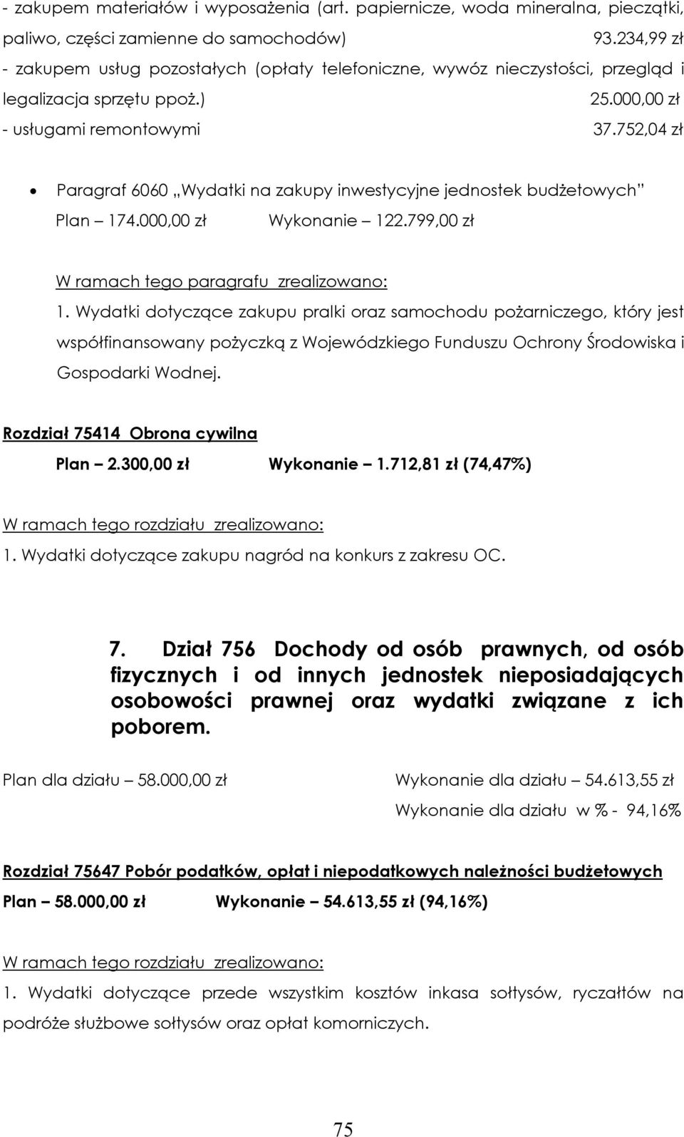 752,04 zł Paragraf 6060 Wydatki na zakupy inwestycyjne jednostek budżetowych Plan 174.000,00 zł Wykonanie 122.799,00 zł W ramach tego paragrafu zrealizowano: 1.