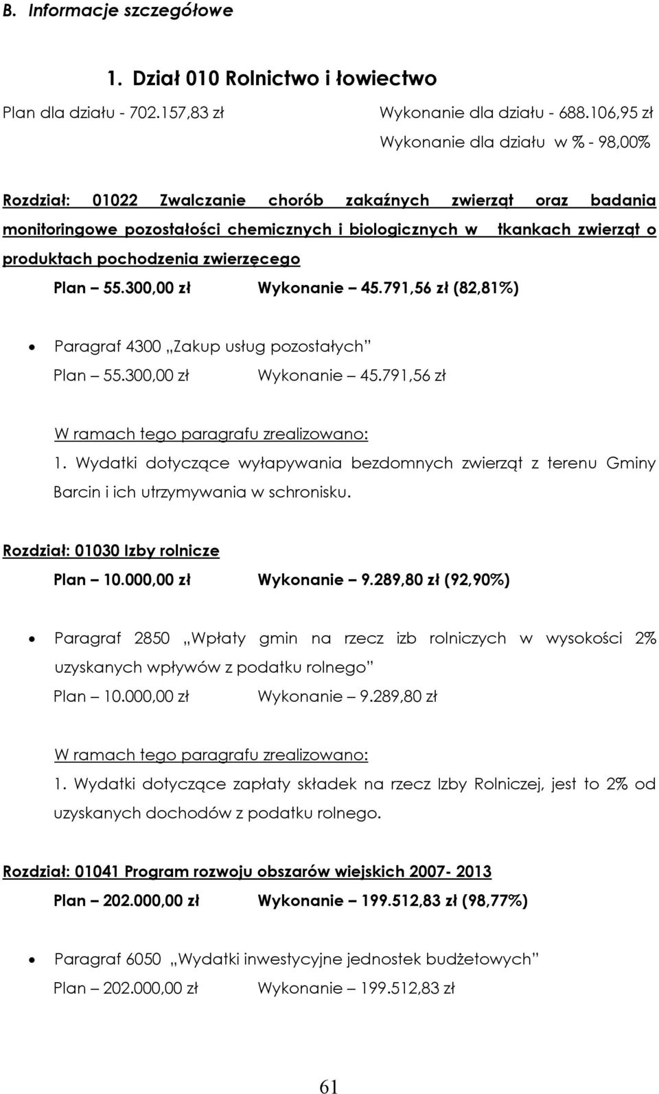 pochodzenia zwierzęcego Plan 55.300,00 zł Wykonanie 45.791,56 zł (82,81%) Paragraf 4300 Zakup usług pozostałych Plan 55.300,00 zł Wykonanie 45.791,56 zł W ramach tego paragrafu zrealizowano: 1.