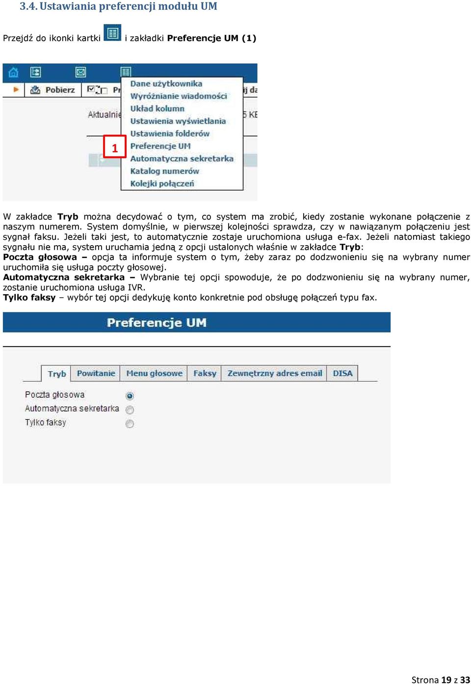 Jeżeli natomiast takiego sygnału nie ma, system uruchamia jedną z opcji ustalonych właśnie w zakładce Tryb: Poczta głosowa opcja ta informuje system o tym, żeby zaraz po dodzwonieniu się na wybrany