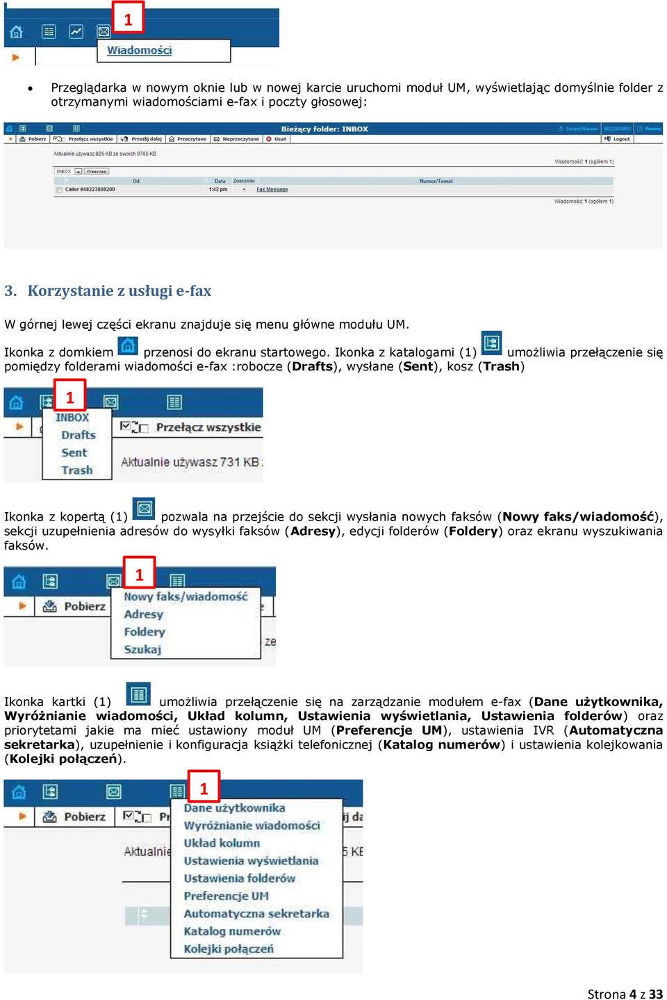 Ikonka z katalogami () umożliwia przełączenie się pomiędzy folderami wiadomości e-fax :robocze (Drafts), wysłane (Sent), kosz (Trash) Ikonka z kopertą () pozwala na przejście do sekcji wysłania