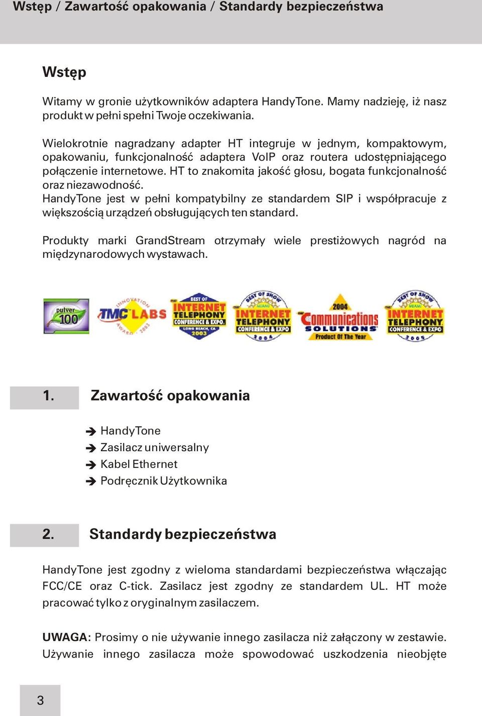 HT to znakomita jakoœæ g³osu, bogata funkcjonalnoœæ oraz niezawodnoœæ. HandyTone jest w pe³ni kompatybilny ze standardem SIP i wspó³pracuje z wiêkszoœci¹ urz¹dzeñ obs³uguj¹cych ten standard.
