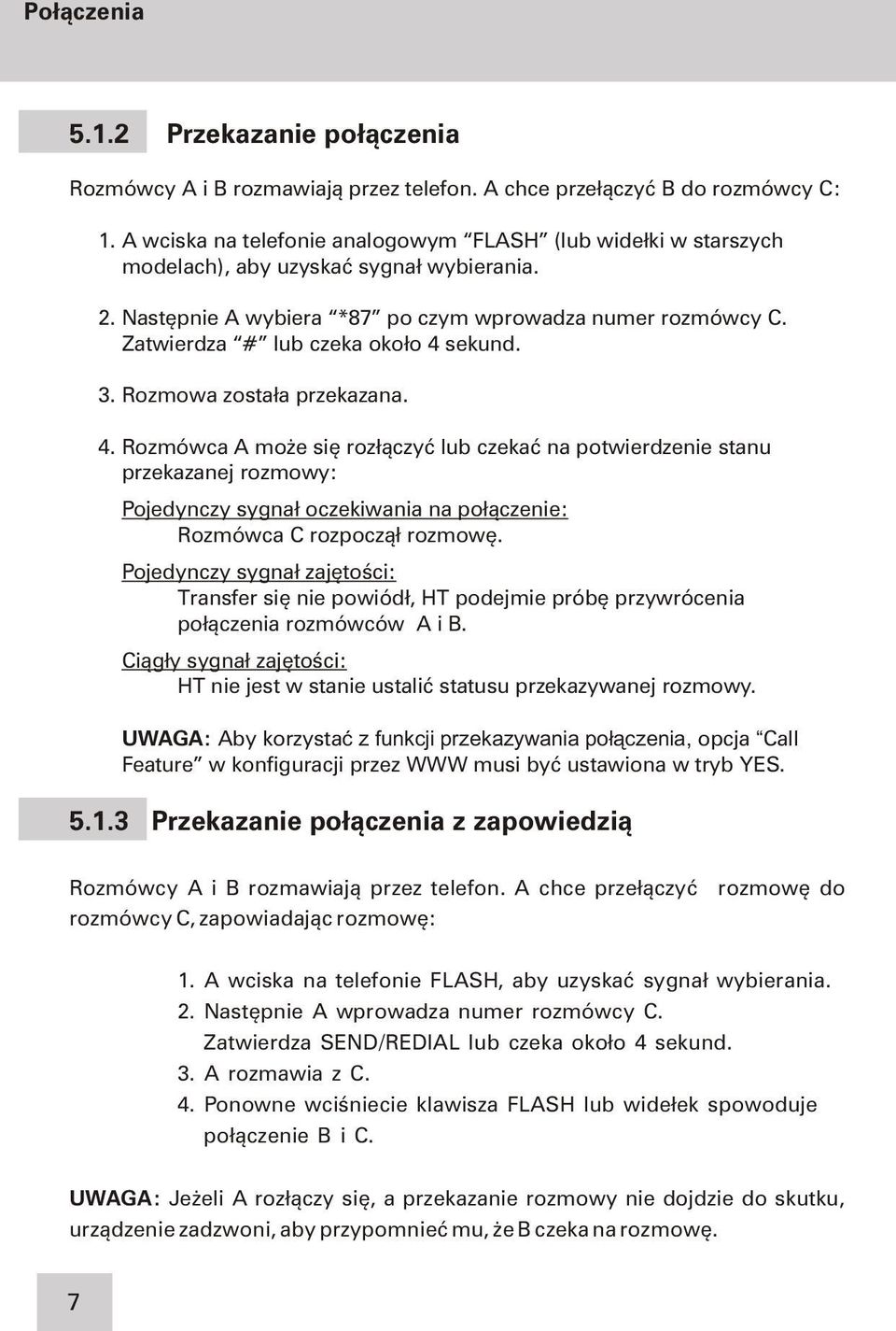 Zatwierdza # lub czeka oko³o 4 sekund. 3. Rozmowa zosta³a przekazana. 4. Rozmówca A mo e siê roz³¹czyæ lub czekaæ na potwierdzenie stanu przekazanej rozmowy: Pojedynczy sygna³ oczekiwania na po³¹czenie: Rozmówca C rozpocz¹³ rozmowê.