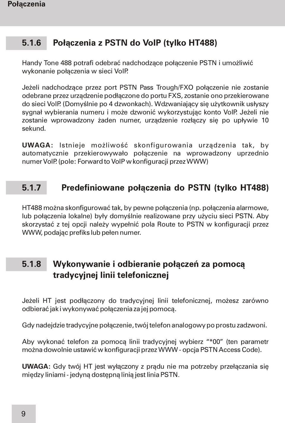 Wdzwaniaj¹cy siê u ytkownik us³yszy sygna³ wybierania numeru i mo e dzwoniæ wykorzystuj¹c konto VoIP. Je eli nie zostanie wprowadzony aden numer, urz¹dzenie roz³¹czy siê po up³ywie 10 sekund.