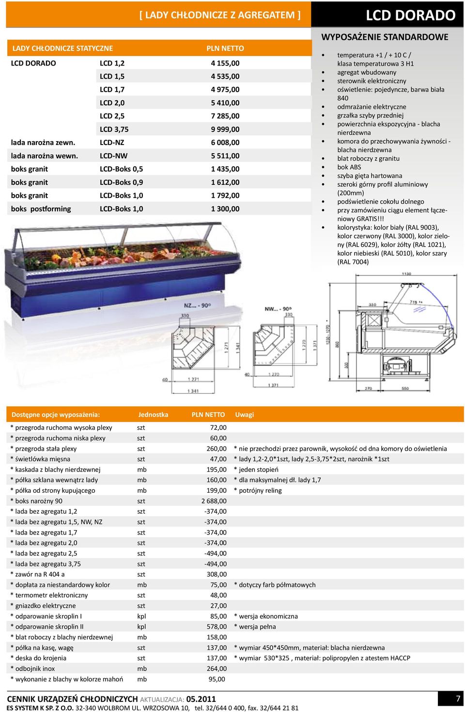 LCD-NW 5 511,00 boks granit LCD-Boks 0,5 1 435,00 boks granit LCD-Boks 0,9 1 612,00 boks granit LCD-Boks 1,0 1 792,00 boks postforming LCD-Boks 1,0 1 300,00 LCD DORADO temperatura +1 / + 10 C / klasa