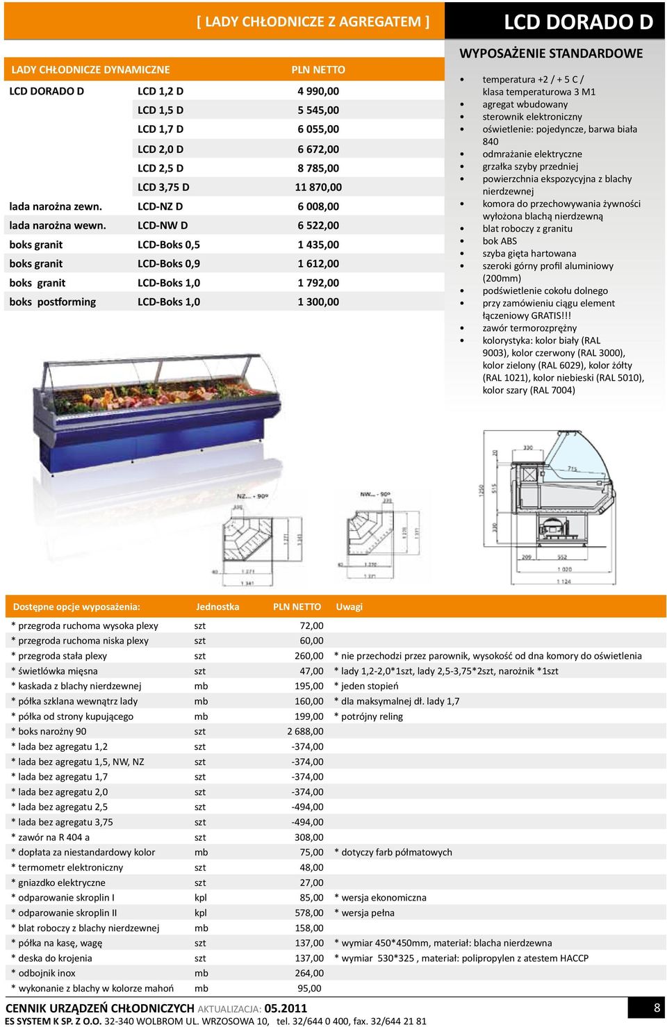 LCD-NW D 6 522,00 boks granit LCD-Boks 0,5 1 435,00 boks granit LCD-Boks 0,9 1 612,00 boks granit LCD-Boks 1,0 1 792,00 boks postforming LCD-Boks 1,0 1 300,00 LCD DORADO D temperatura +2 / + 5 C /