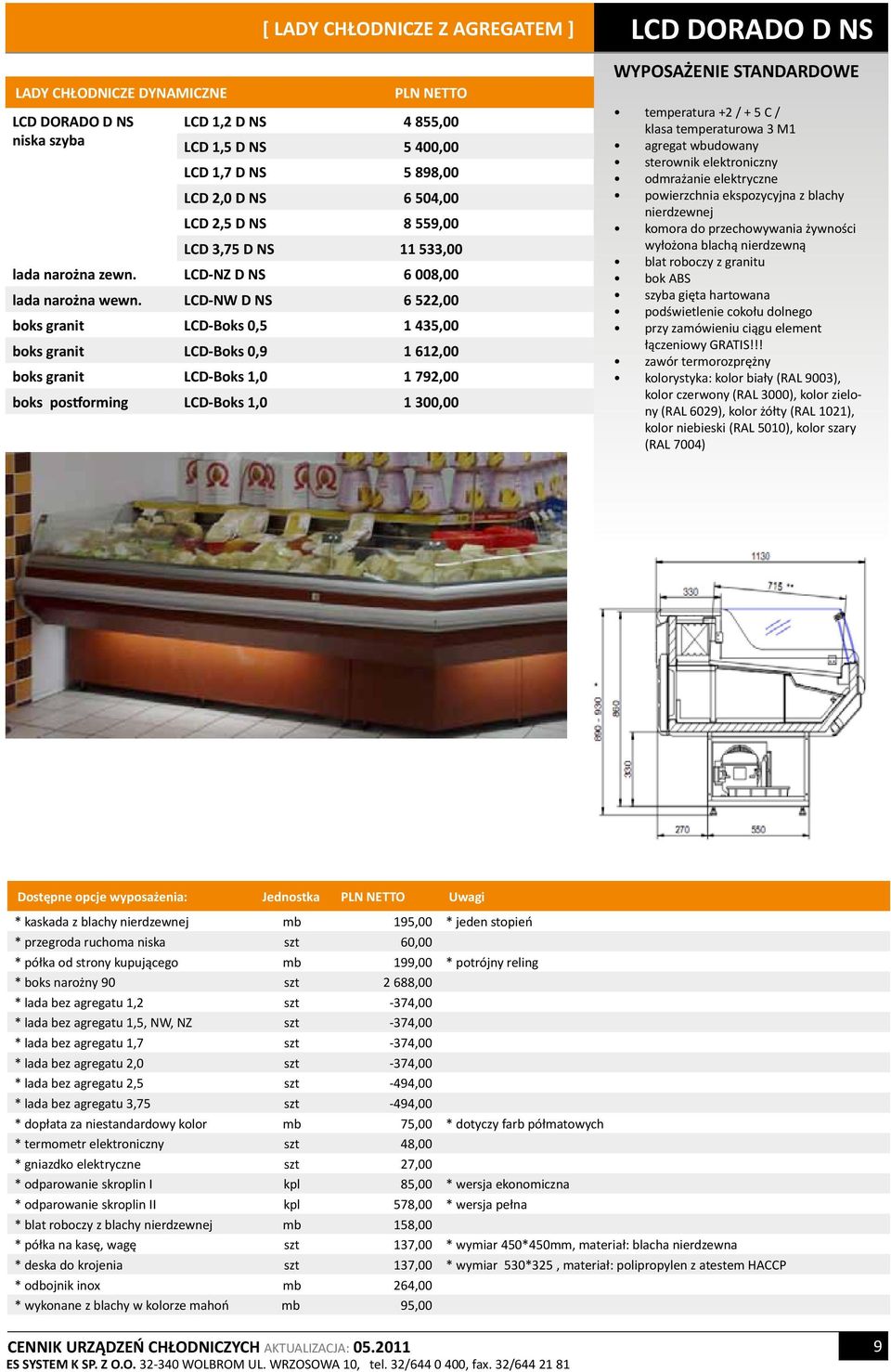 LCD-NW D NS 6 522,00 boks granit LCD-Boks 0,5 1 435,00 boks granit LCD-Boks 0,9 1 612,00 boks granit LCD-Boks 1,0 1 792,00 boks postforming LCD-Boks 1,0 1 300,00 LCD DORADO D NS temperatura +2 / + 5