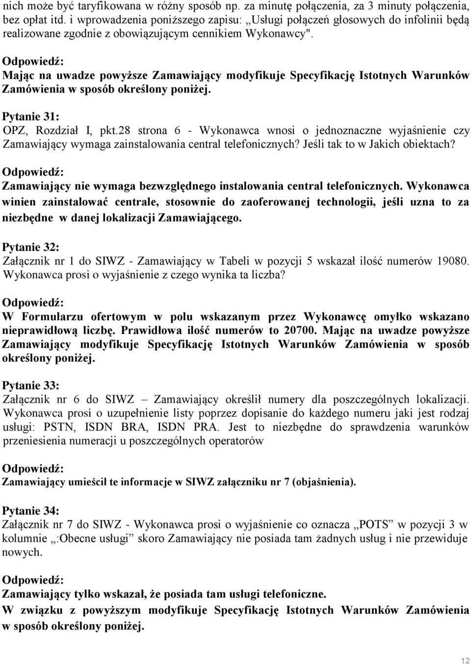 Mając na uwadze powyższe Zamawiający modyfikuje Specyfikację Istotnych Warunków Zamówienia w sposób określony poniżej. Pytanie 31: OPZ, Rozdział I, pkt.