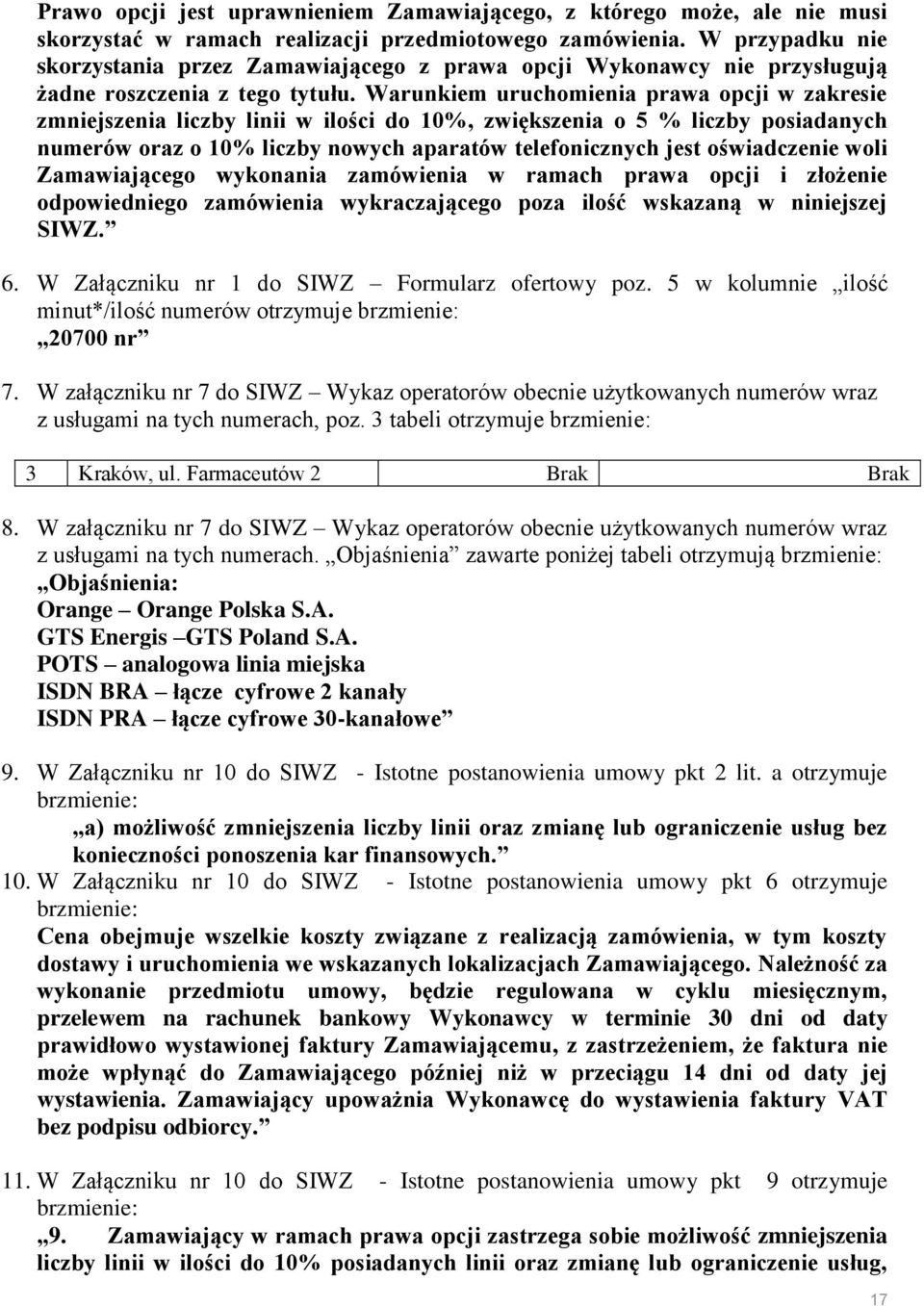 Warunkiem uruchomienia prawa opcji w zakresie zmniejszenia liczby linii w ilości do 10%, zwiększenia o 5 % liczby posiadanych numerów oraz o 10% liczby nowych aparatów telefonicznych jest