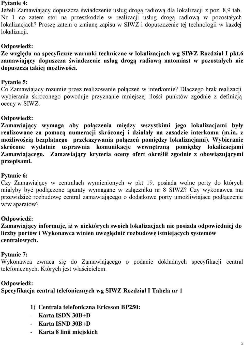 6 zamawiający dopuszcza świadczenie usług drogą radiową natomiast w pozostałych nie dopuszcza takiej możliwości. Pytanie 5: Co Zamawiający rozumie przez realizowanie połączeń w interkomie?