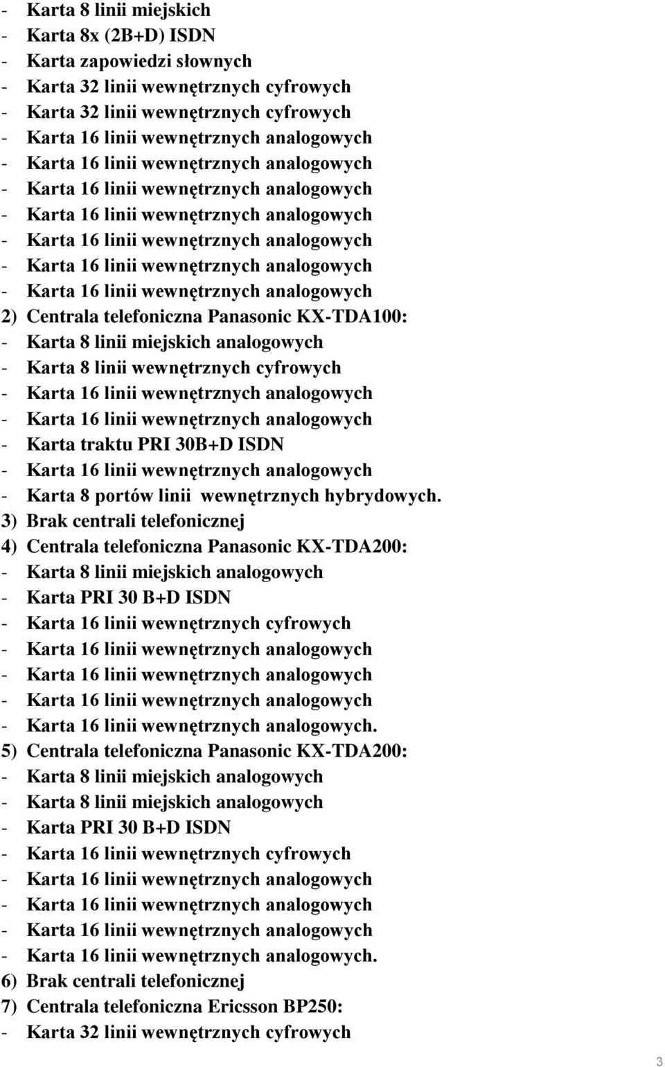 3) Brak centrali telefonicznej 4) Centrala telefoniczna Panasonic KX-TDA200: - Karta 8 linii miejskich analogowych - Karta PRI 30 B+D ISDN - Karta 16 linii wewnętrznych cyfrowych.