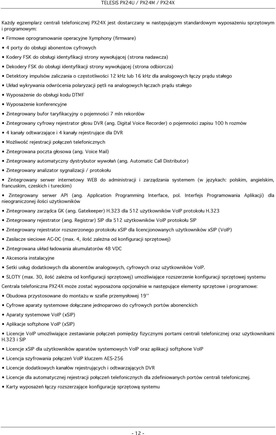 zaliczania o częstotliwości 12 khz lub 16 khz dla analogowych łączy prądu stałego Układ wykrywania odwrócenia polaryzacji pętli na analogowych łączach prądu stałego Wyposażenie do obsługi kodu DTMF