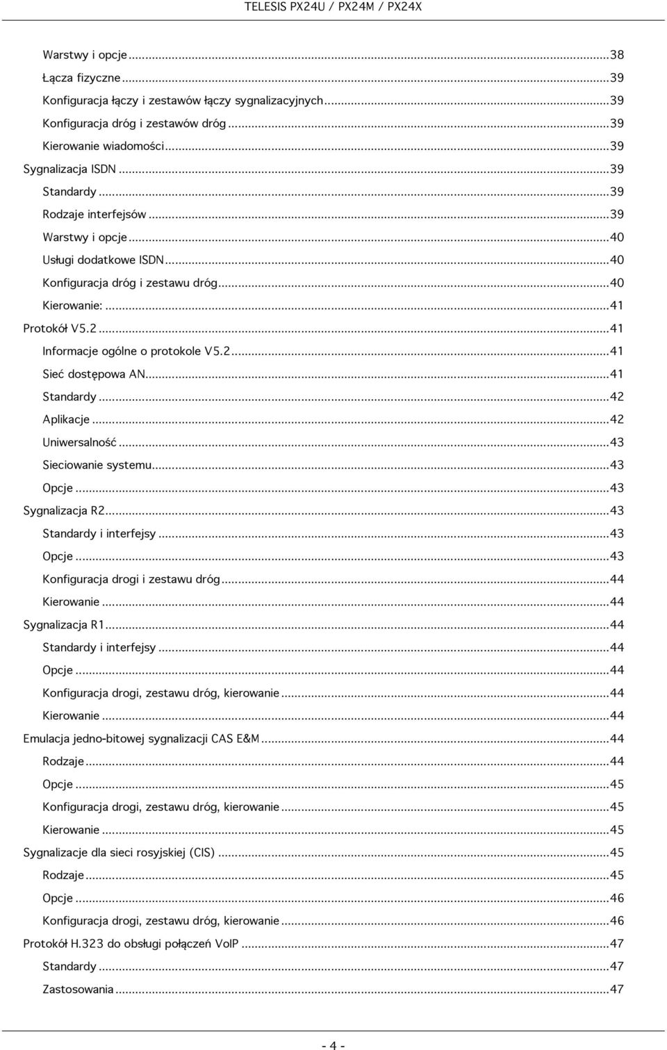 ..41 Standardy...42 Aplikacje...42 Uniwersalność...43 Sieciowanie systemu...43 Opcje...43 Sygnalizacja R2...43 Standardy i interfejsy...43 Opcje...43 Konfiguracja drogi i zestawu dróg...44 Kierowanie.