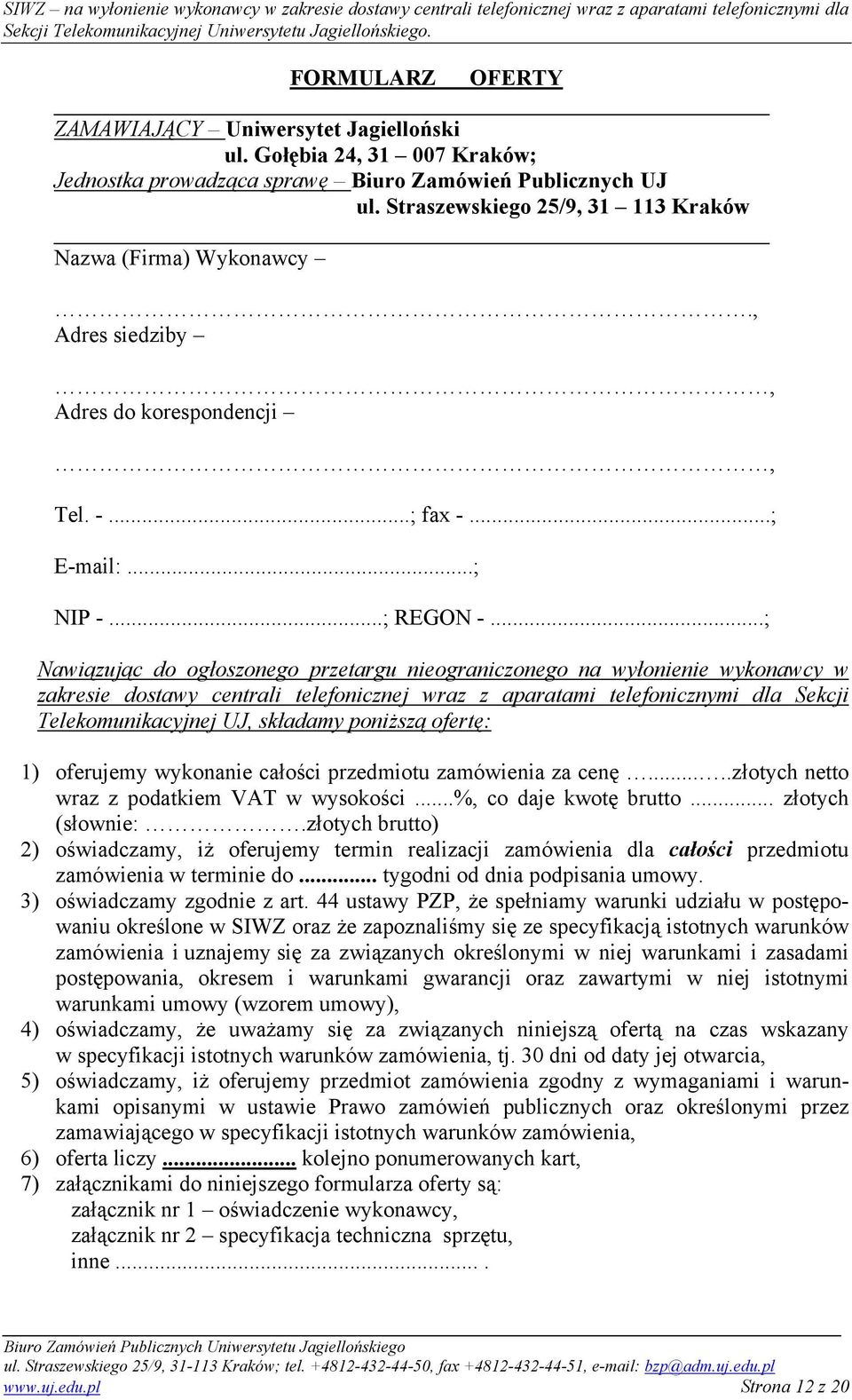 ..; Nawiązując do ogłoszonego przetargu nieograniczonego na wyłonienie wykonawcy w zakresie dostawy centrali telefonicznej wraz z aparatami telefonicznymi dla Sekcji Telekomunikacyjnej UJ, składamy