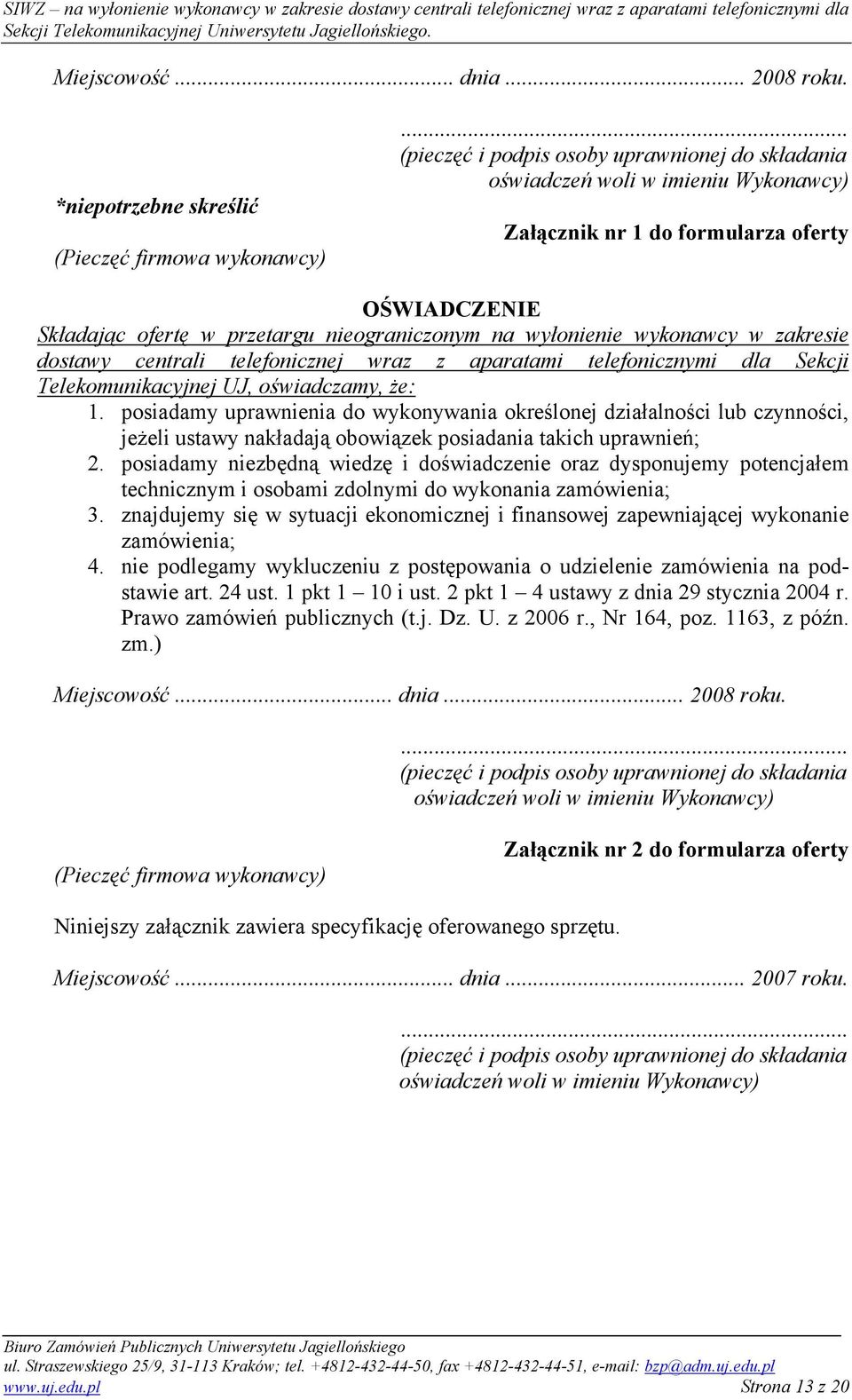 wykonawcy w zakresie dostawy centrali telefonicznej wraz z aparatami telefonicznymi dla Sekcji Telekomunikacyjnej UJ, oświadczamy, że: 1.
