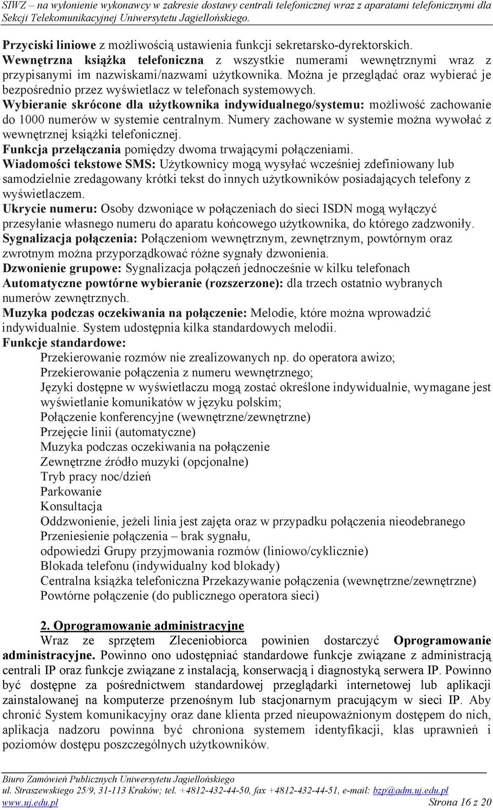 Wybieranie skrócone dla użytkownika indywidualnego/systemu: możliwość zachowanie do 1000 numerów w systemie centralnym. Numery zachowane w systemie można wywołać z wewnętrznej książki telefonicznej.