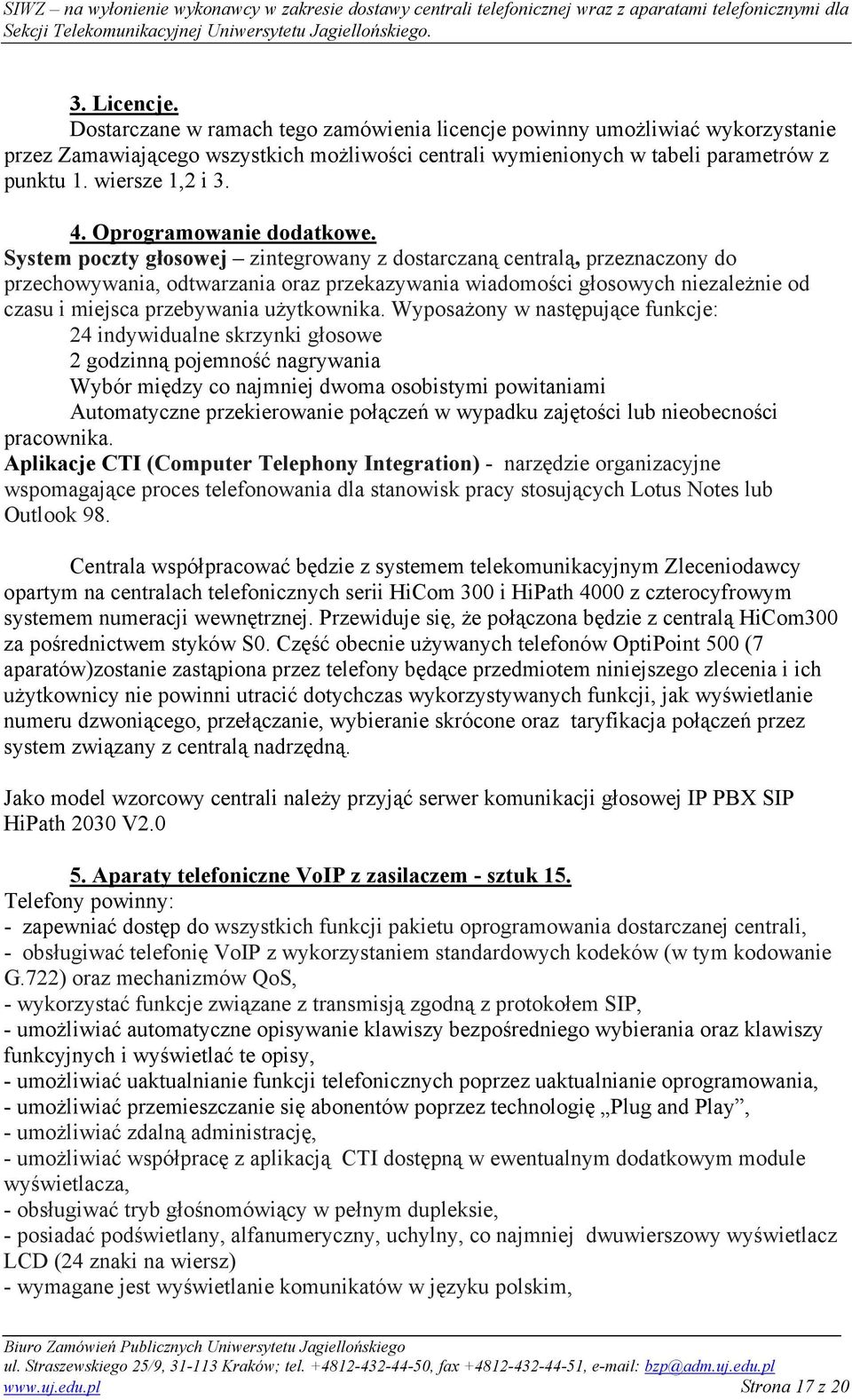 System poczty głosowej zintegrowany z dostarczaną centralą, przeznaczony do przechowywania, odtwarzania oraz przekazywania wiadomości głosowych niezależnie od czasu i miejsca przebywania użytkownika.