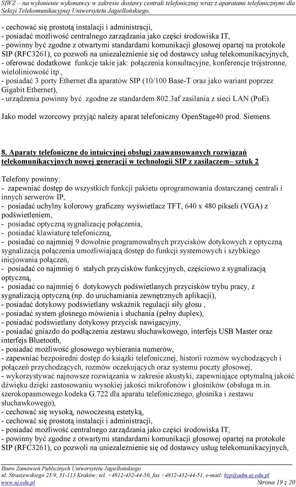 wieloliniowość itp., - posiadać 3 porty Ethernet dla aparatów SIP (10/100 Base-T oraz jako wariant poprzez Gigabit Ethernet), - urządzenia powinny być zgodne ze standardem 802.