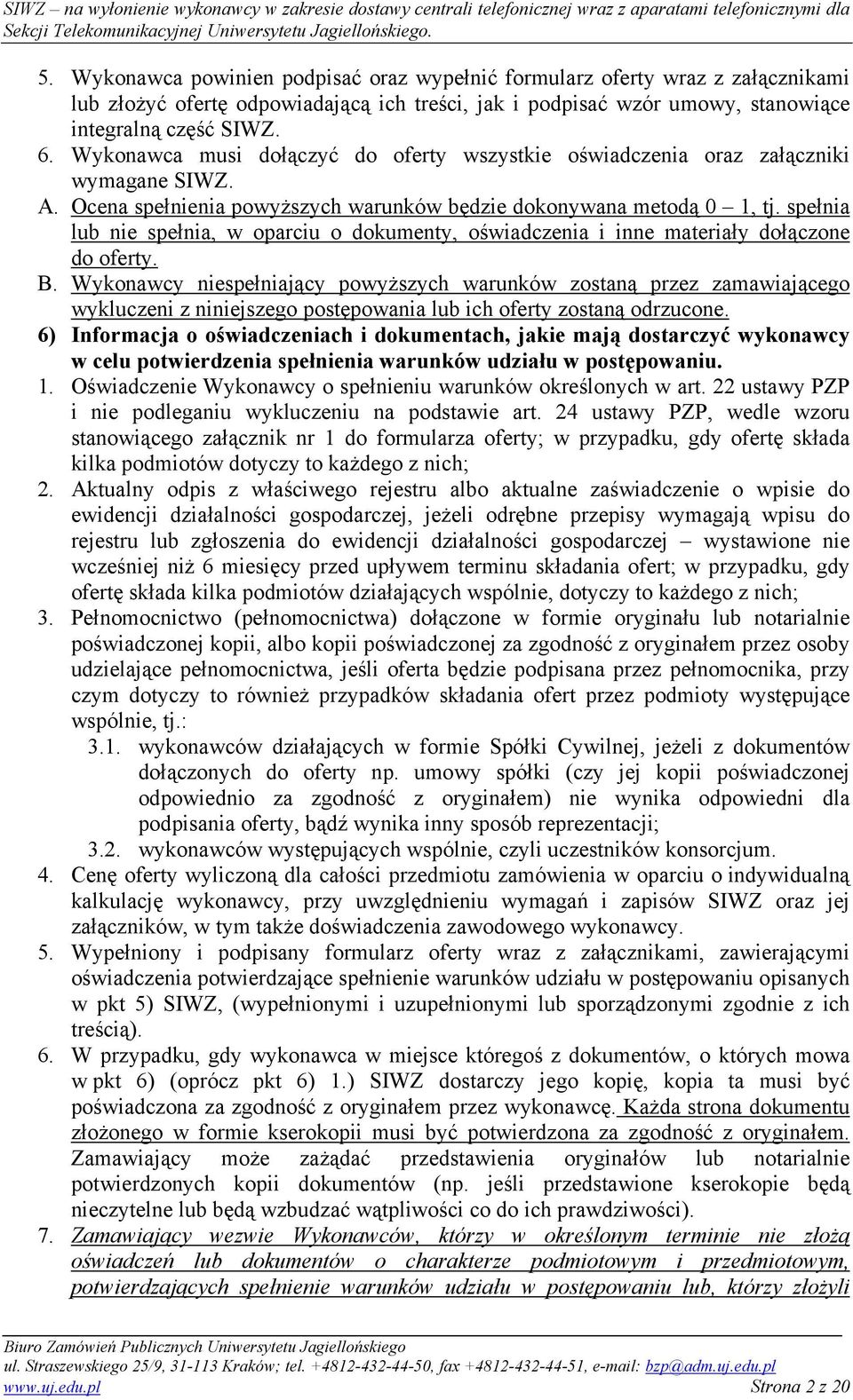 spełnia lub nie spełnia, w oparciu o dokumenty, oświadczenia i inne materiały dołączone do oferty. B.