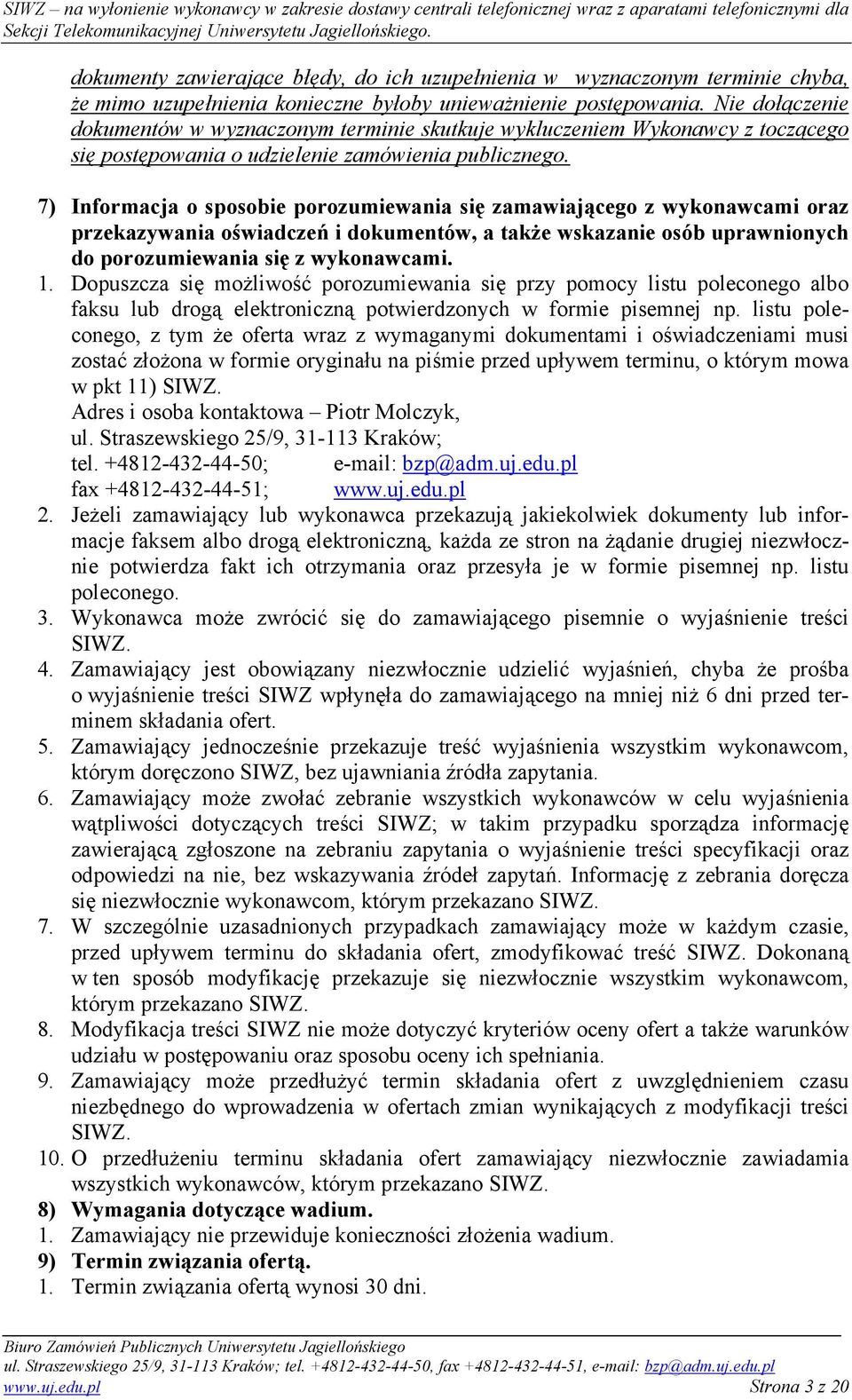 7) Informacja o sposobie porozumiewania się zamawiającego z wykonawcami oraz przekazywania oświadczeń i dokumentów, a także wskazanie osób uprawnionych do porozumiewania się z wykonawcami. 1.