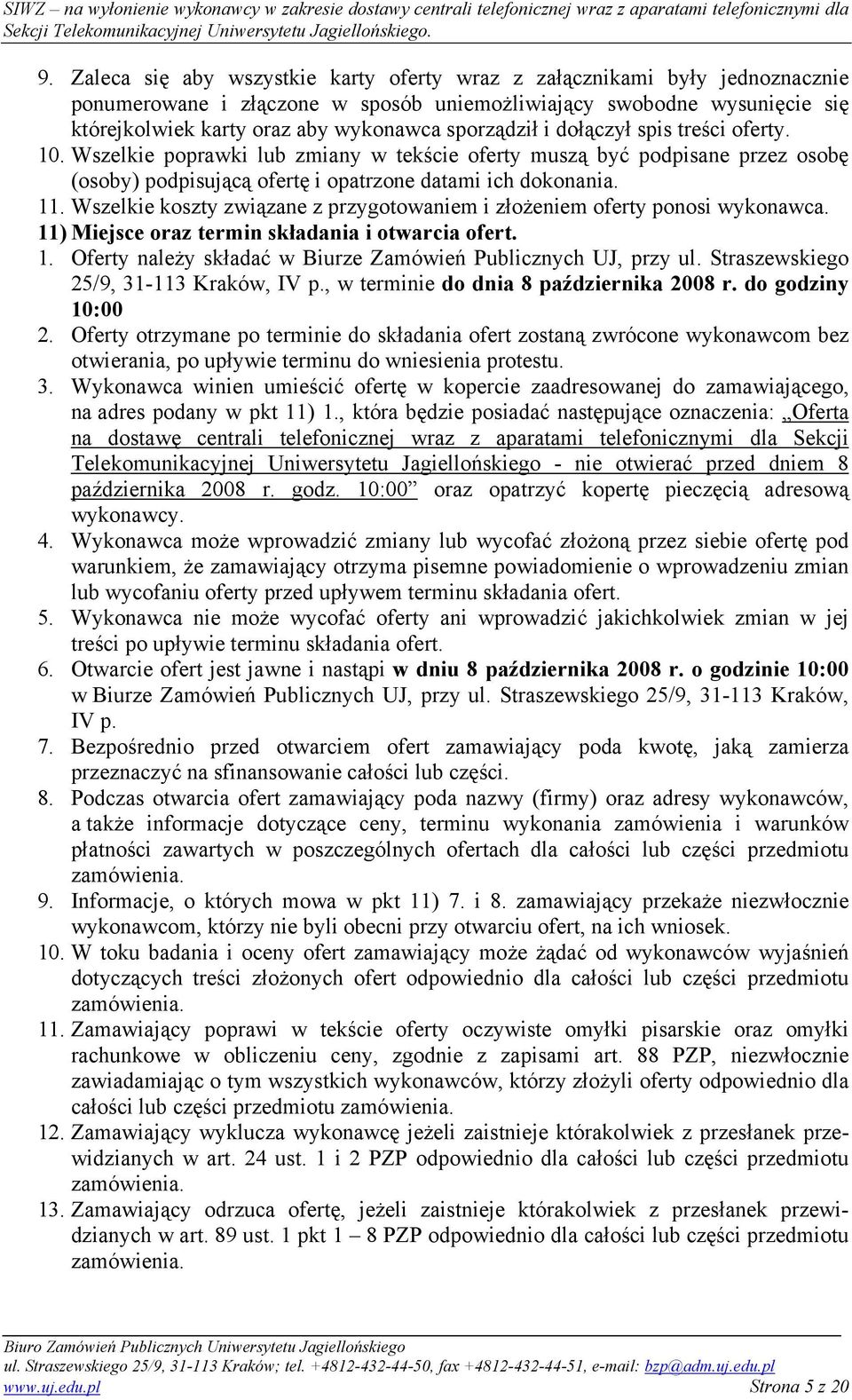 Wszelkie koszty związane z przygotowaniem i złożeniem oferty ponosi wykonawca. 11) Miejsce oraz termin składania i otwarcia ofert. 1. Oferty należy składać w Biurze Zamówień Publicznych UJ, przy ul.