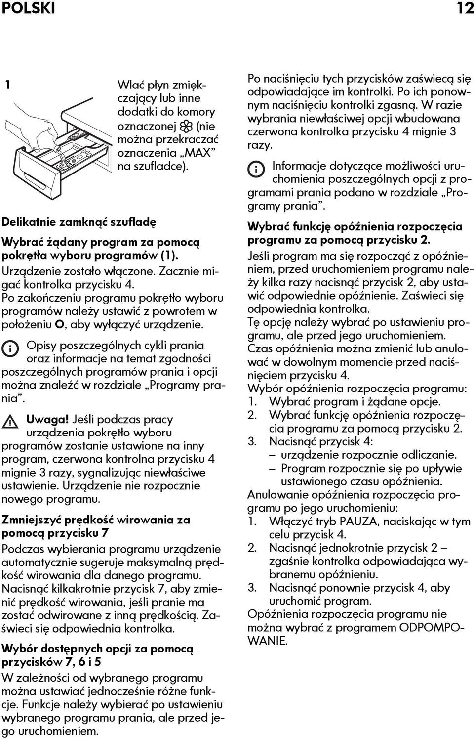 Po zakończeniu programu pokrętło wyboru programów należy ustawić z powrotem w położeniu O, aby wyłączyć urządzenie.