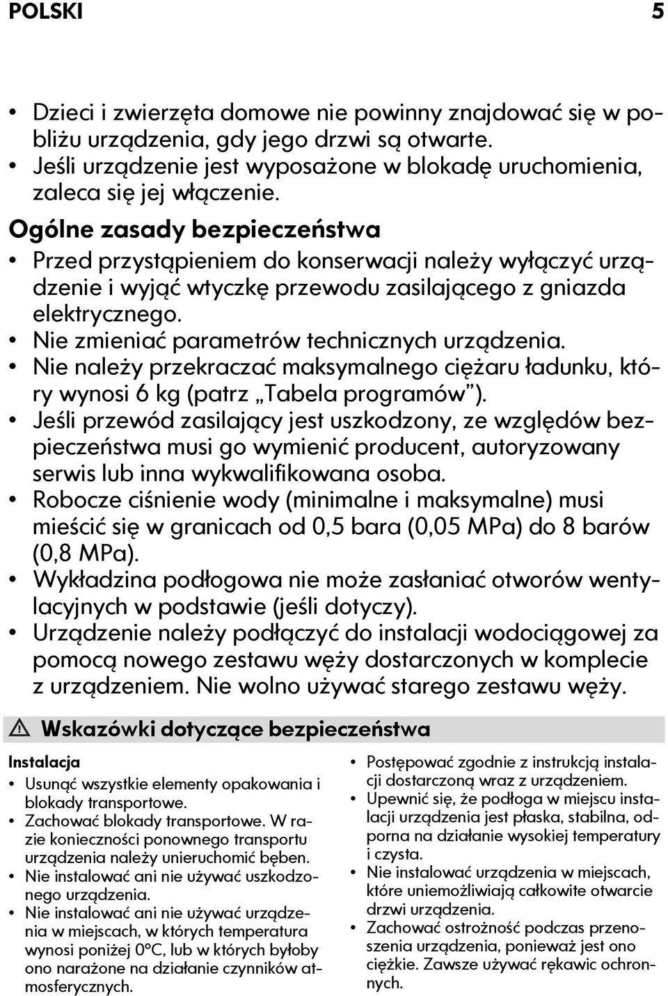 Nie zmieniać parametrów technicznych urządzenia. Nie należy przekraczać maksymalnego ciężaru ładunku, który wynosi 6 kg (patrz Tabela programów ).