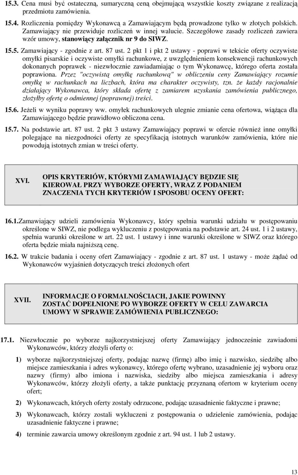 Szczegółowe zasady rozliczeń zawiera wzór umowy, stanowiący załącznik nr 9 do SIWZ. 15.5. Zamawiający - zgodnie z art. 87 ust.