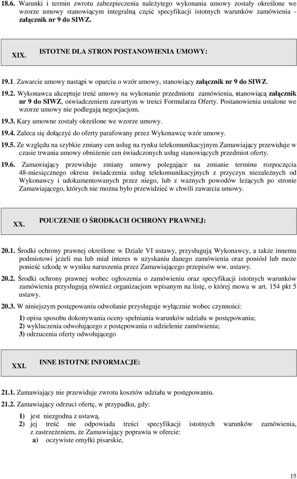 Wykonawca akceptuje treść umowy na wykonanie przedmiotu zamówienia, stanowiącą załącznik nr 9 do SIWZ, oświadczeniem zawartym w treści Formularza Oferty.