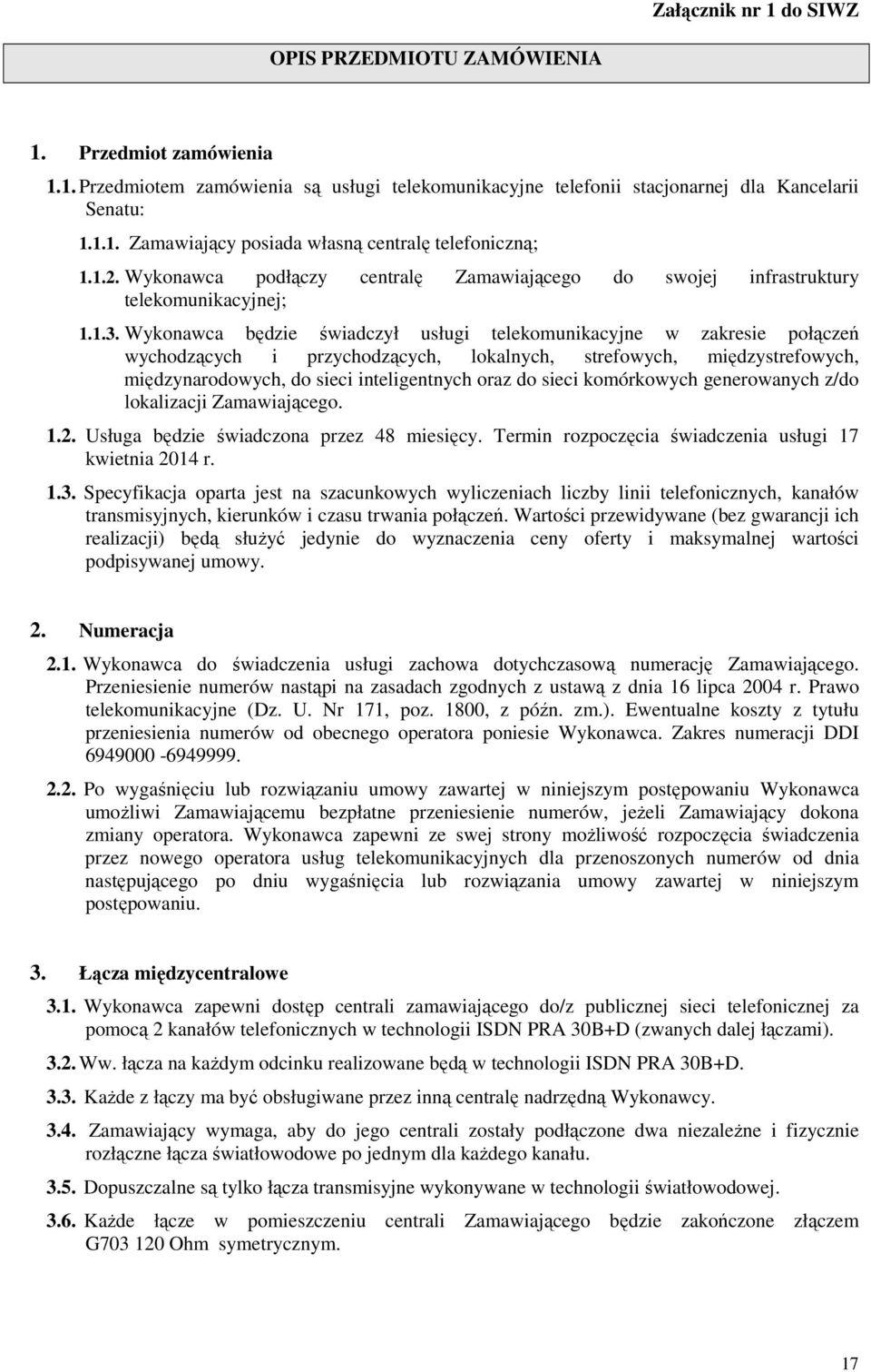 Wykonawca będzie świadczył usługi telekomunikacyjne w zakresie połączeń wychodzących i przychodzących, lokalnych, strefowych, międzystrefowych, międzynarodowych, do sieci inteligentnych oraz do sieci