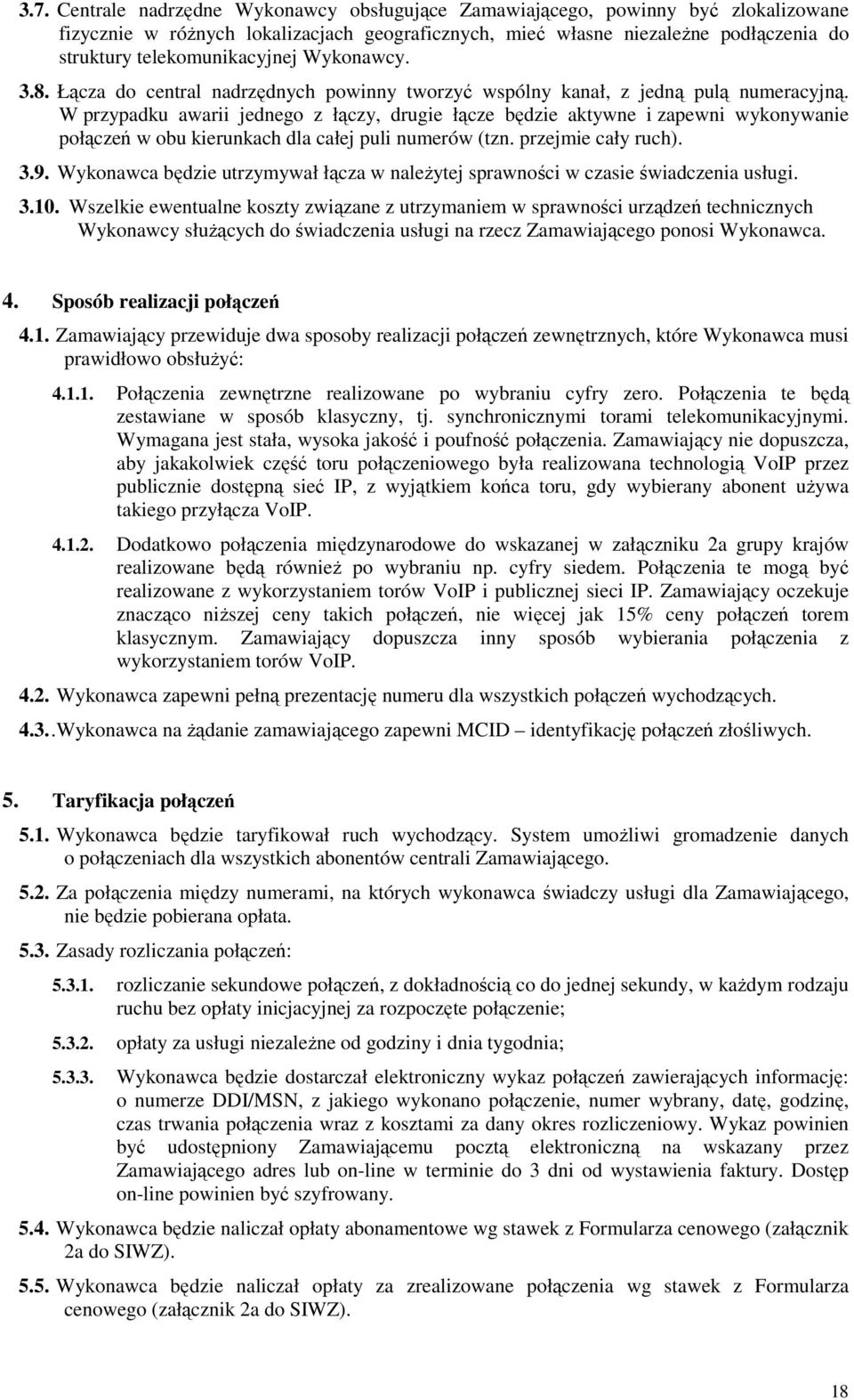 W przypadku awarii jednego z łączy, drugie łącze będzie aktywne i zapewni wykonywanie połączeń w obu kierunkach dla całej puli numerów (tzn. przejmie cały ruch). 3.9.