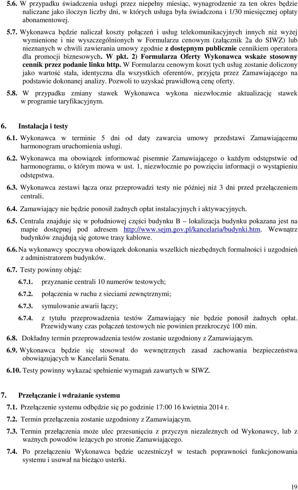 Wykonawca będzie naliczał koszty połączeń i usług telekomunikacyjnych innych niż wyżej wymienione i nie wyszczególnionych w Formularzu cenowym (załącznik 2a do SIWZ) lub nieznanych w chwili