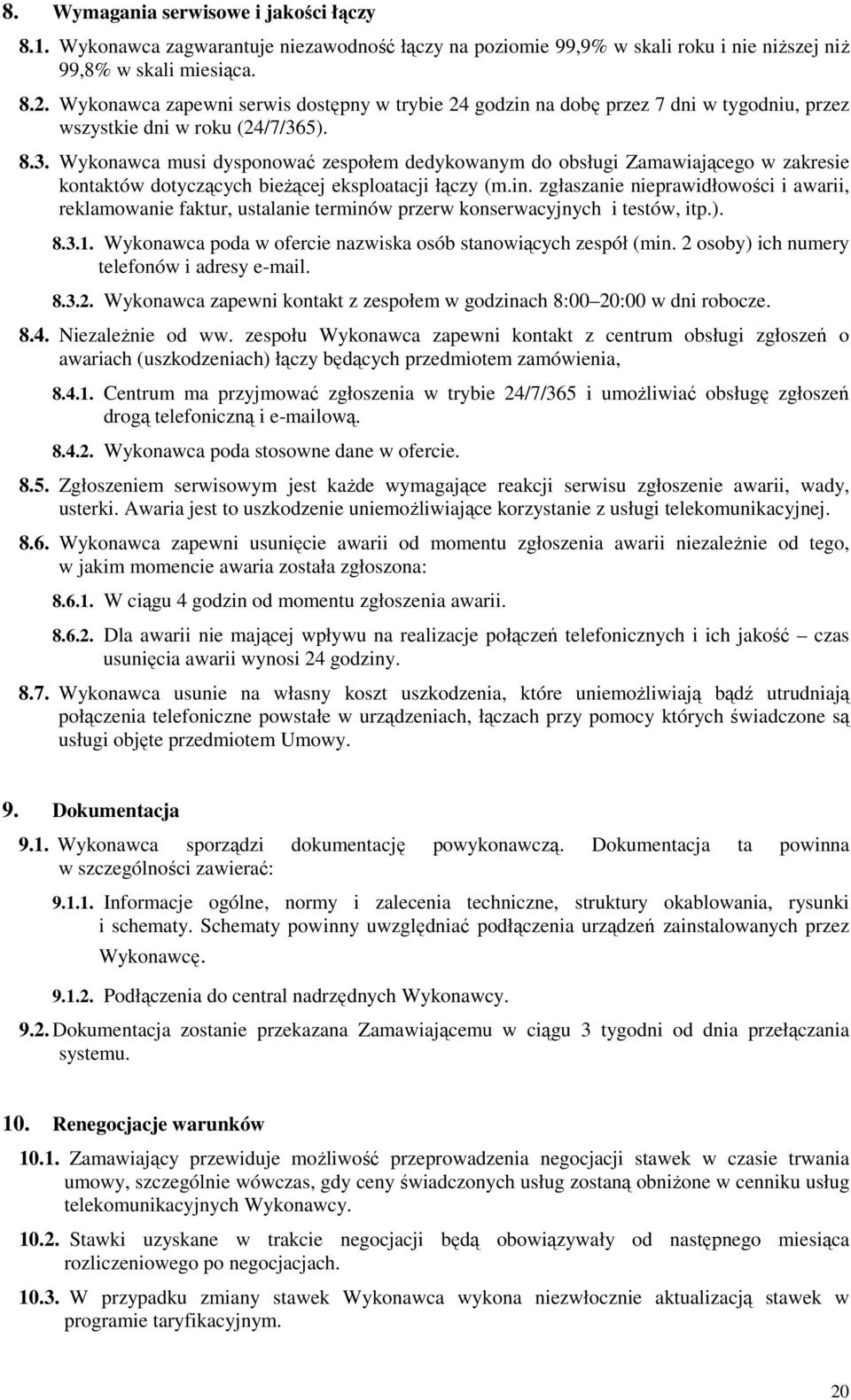 5). 8.3. Wykonawca musi dysponować zespołem dedykowanym do obsługi Zamawiającego w zakresie kontaktów dotyczących bieżącej eksploatacji łączy (m.in.