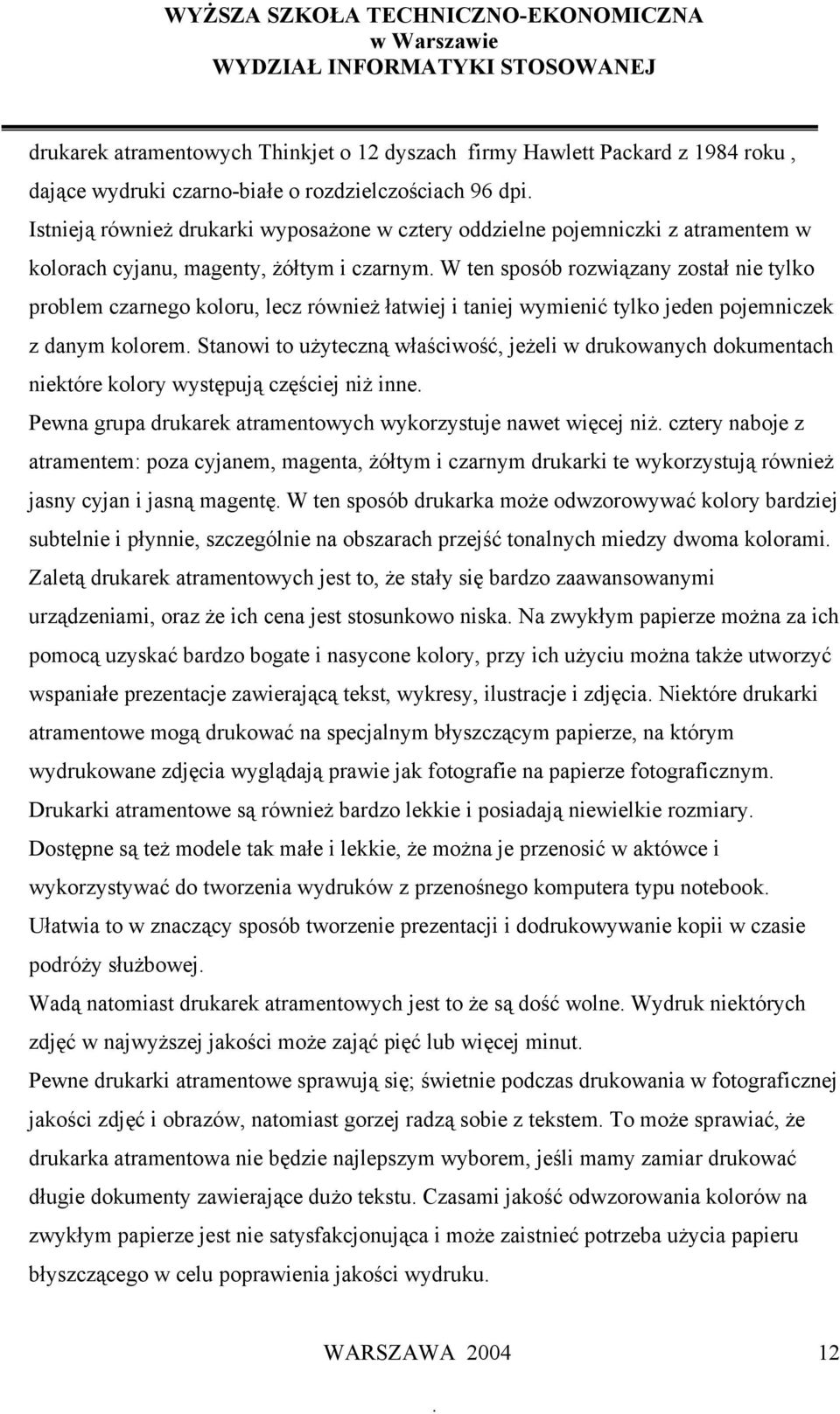 W ten sposób rozwiązany został nie tylko problem czarnego koloru, lecz również łatwiej i taniej wymienić tylko jeden pojemniczek z danym kolorem.