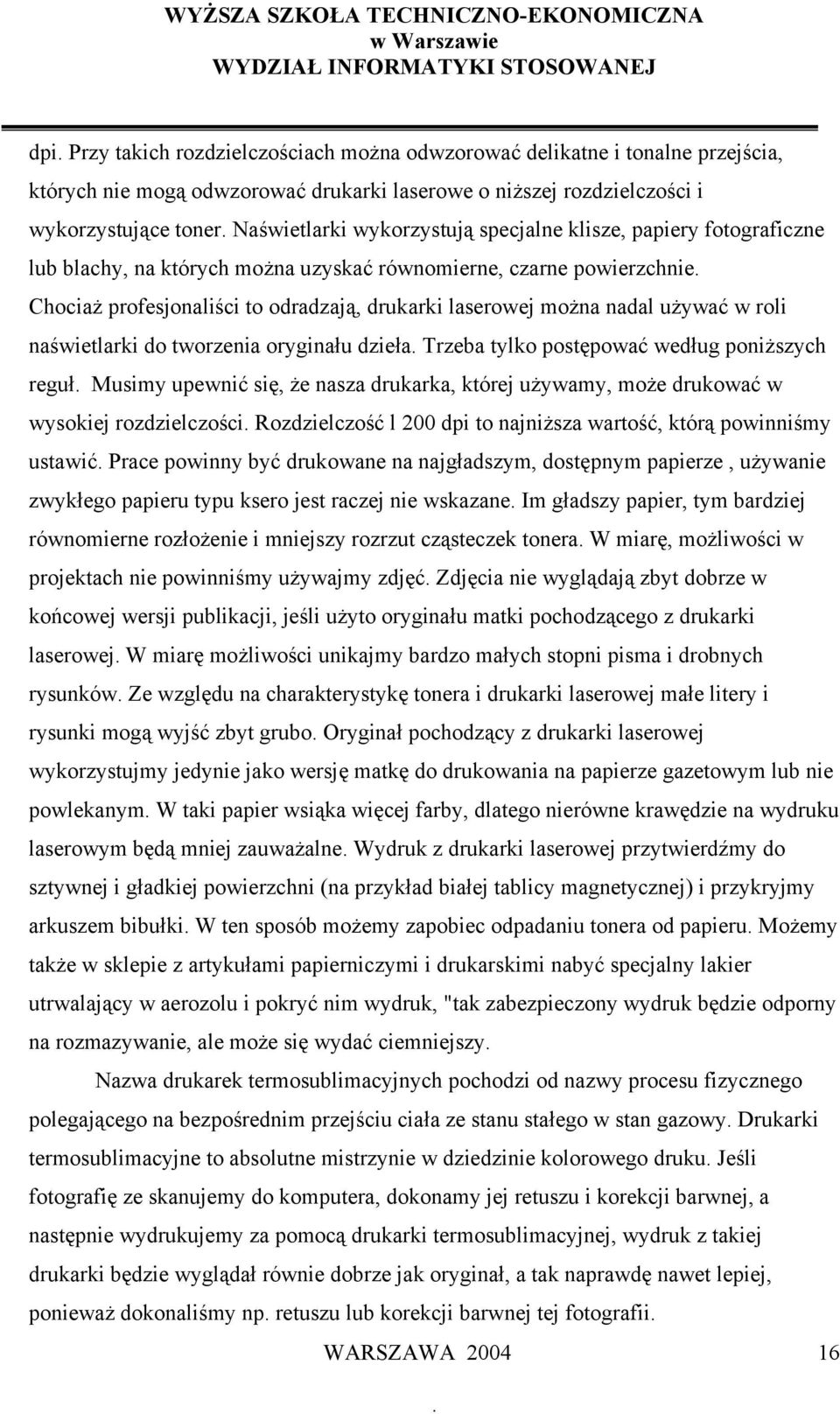 Chociaż profesjonaliści to odradzają, drukarki laserowej można nadal używać w roli naświetlarki do tworzenia oryginału dzieła. Trzeba tylko postępować według poniższych reguł.