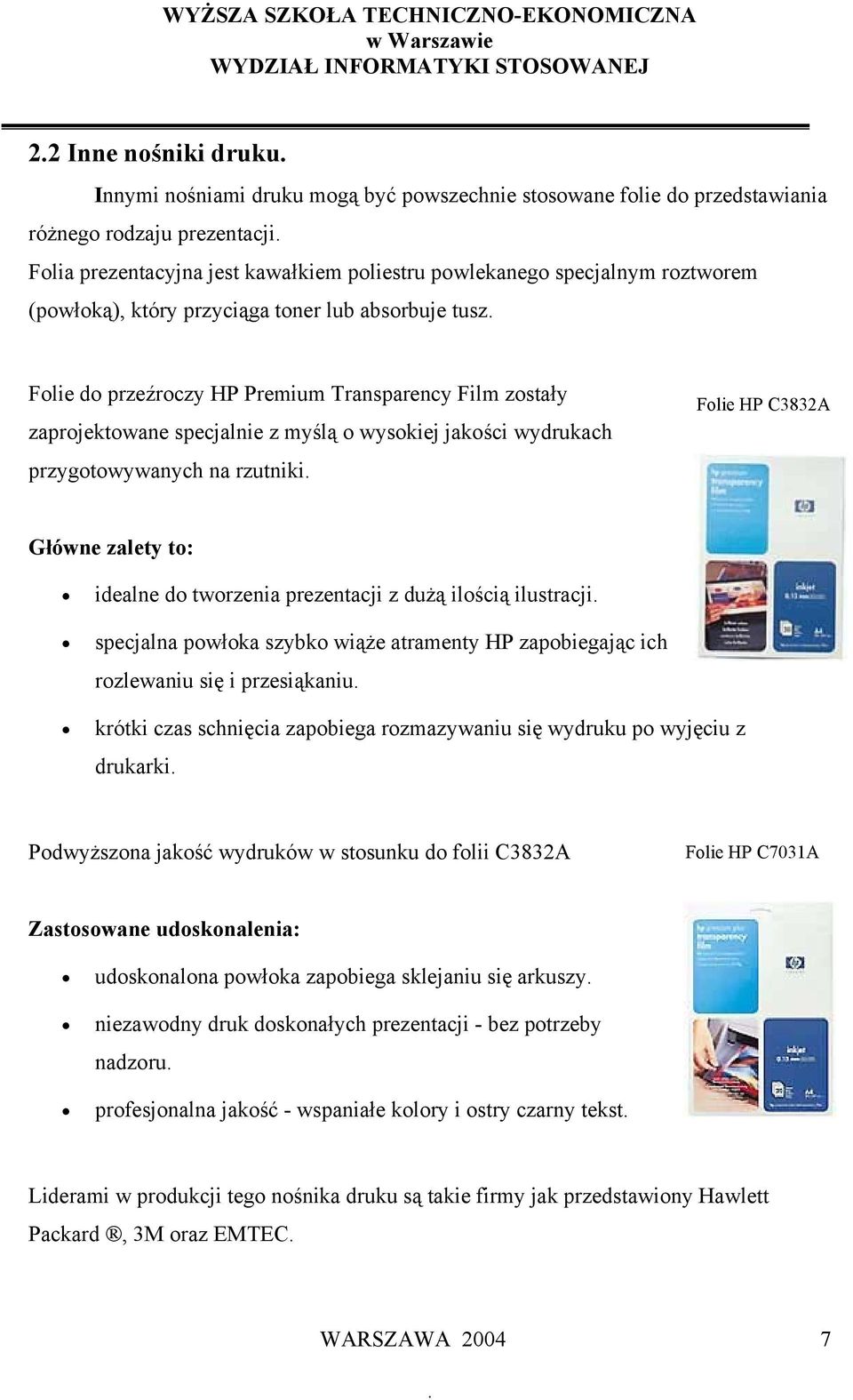 Folie do przeźroczy HP Premium Transparency Film zostały zaprojektowane specjalnie z myślą o wysokiej jakości wydrukach przygotowywanych na rzutniki.