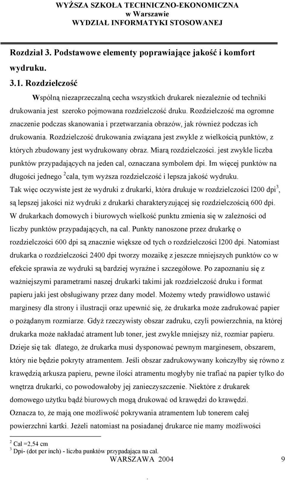 Rozdzielczość ma ogromne znaczenie podczas skanowania i przetwarzania obrazów, jak również podczas ich drukowania.