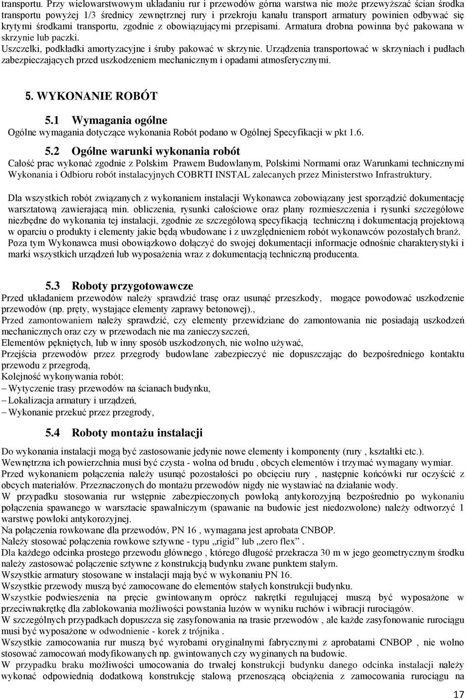 się krytymi środkami transportu, zgodnie z obowiązującymi przepisami. Armatura drobna powinna być pakowana w skrzynie lub paczki. Uszczelki, podkładki amortyzacyjne i śruby pakować w skrzynie.