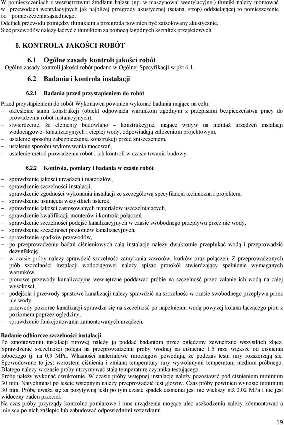 Odcinek przewodu pomiędzy tłumikiem a przegrodą powinien być zaizolowany akustycznie. Sieć przewodów należy łączyć z tłumikiem za pomocą łagodnych kształtek przejściowych. 6. KONTROLA JAKOŚCI ROBÓT 6.