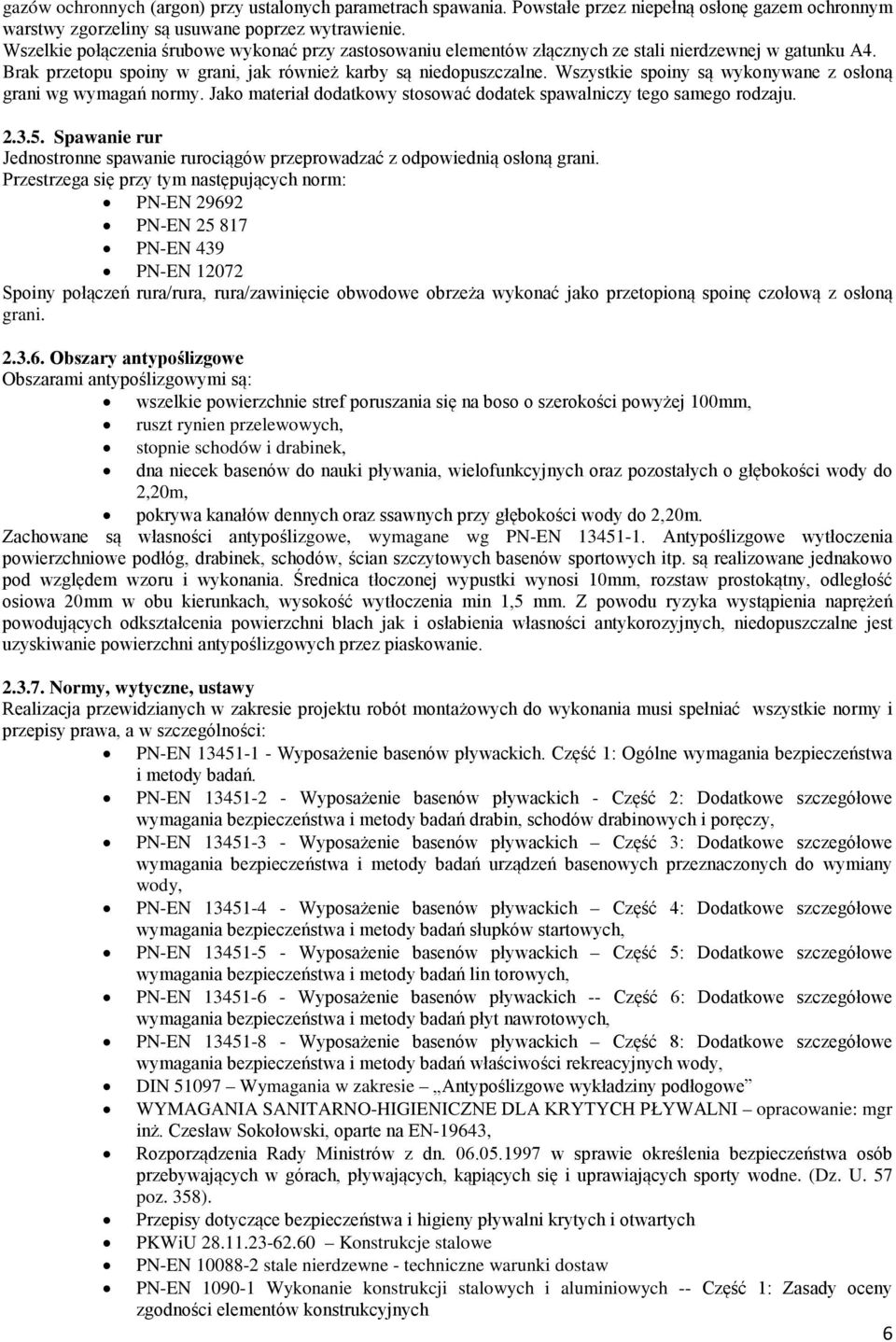 Wszystkie spoiny są wykonywane z osłoną grani wg wymagań normy. Jako materiał dodatkowy stosować dodatek spawalniczy tego samego rodzaju. 2.3.5.